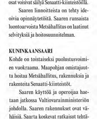 Saaren käyttöä ja operoijaa haetaan jatkossa Valtiovarainministeriön johdolla. Saaren rakennukset ovat vähäisiä. Saarta koskevat ratkaisut tehtäneen kuten Vallisaaressa.