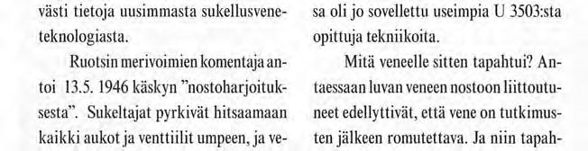 päivänä se saatiin pysymään pinnalla. Vene hinattiin Göteborgiin telakalle, jossa se vielä onnistui kaatumaan kyljelleen. 28. elokuuta se oli vihdoin pystyssä. Ja loppu on historiaa.