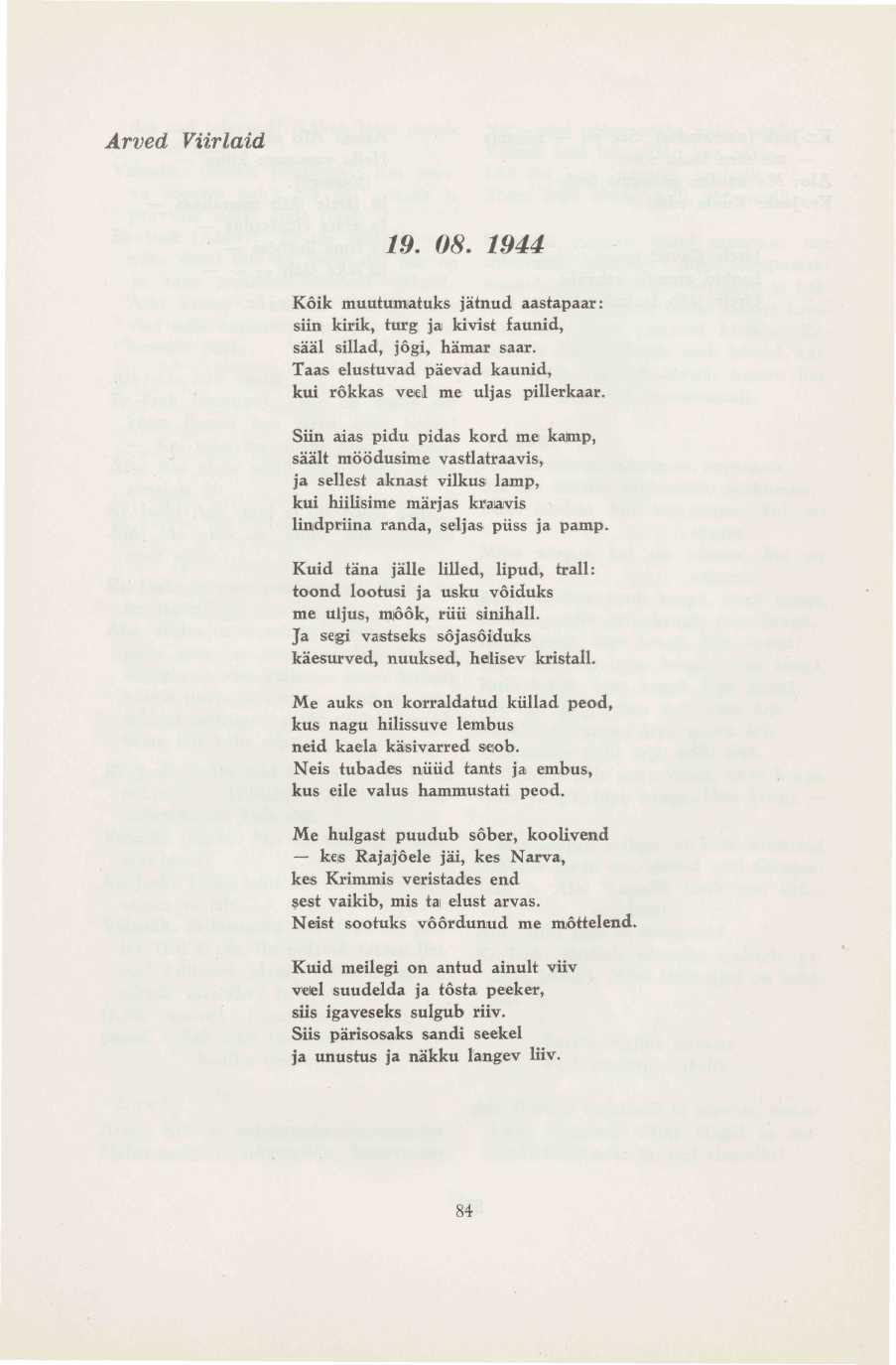 19. 08. 1944 Koik muutumatuks jätnud aastapaar: siin kirik, turg ja kivist faunid, sääl sillad, jogi, hämar saar. Taas elustuvad päevad kaunid, kui rõkkas veel me uljas pillerkaar.