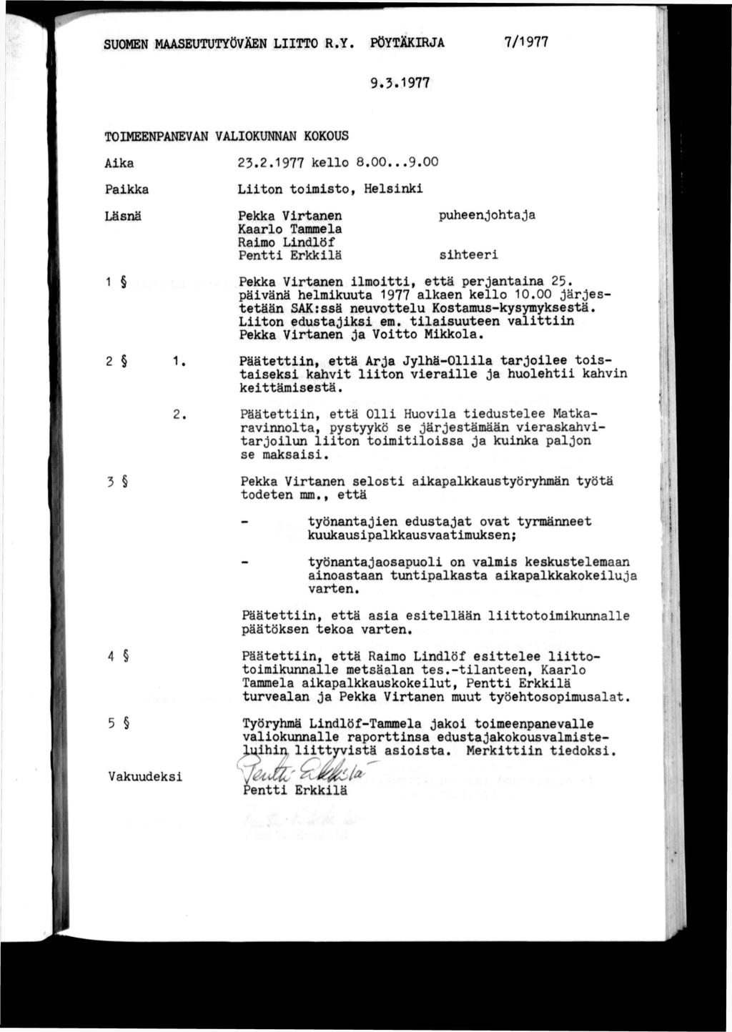 SUOMEN MAASEUTUTYÖVÄEN LTTO R.Y. PÖYTÄKRJA 7/1977 kr ^ 9.3.1977 TOMEENPANEVAN VALOKUNNAN KOKOUS Aka Pakka 23.2.1977 kello 8.00...9.00 Lton tomsto, Helsnk Pekka Vrtanen Kaarlo Tammela Ramo Lndlöf puheenjohtaja shteer 1 Pekka Vrtanen lmott, että perjantana 25.