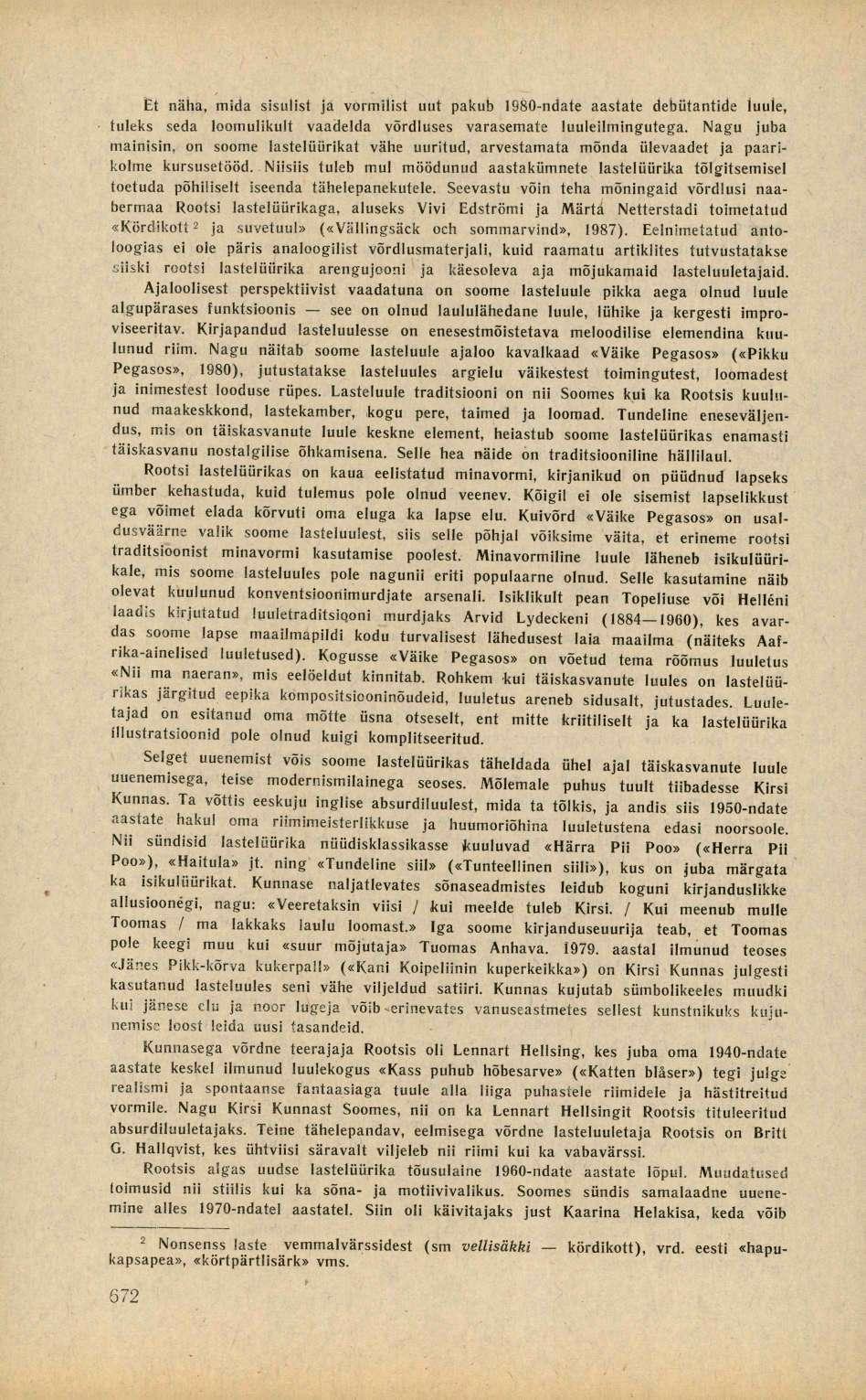 Et näha, mida sisulist ja vormilist uut pakub 1980-ndate aastate debütantide luuie, tuleks seda loomulikult vaadelda võrdluses varasemate luuleilmingutega.