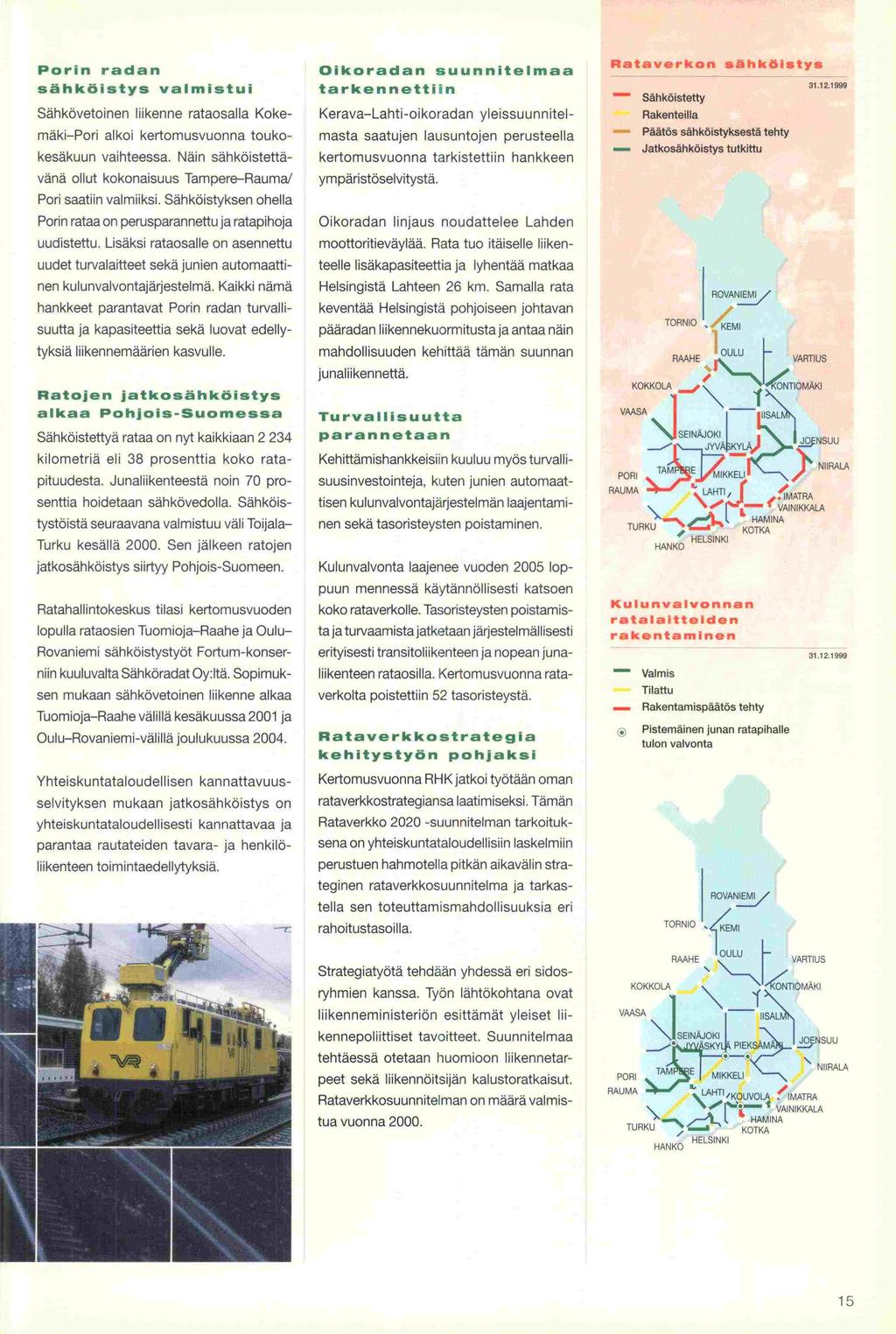 -verkolta - Jatkosähköistys Porin radan sähköistys valmistui Sähkövetoinen liikenne rataosalla Kokemäki-Pori alkoi kertomusvuonna touko- kesäkuun vaihteessa.