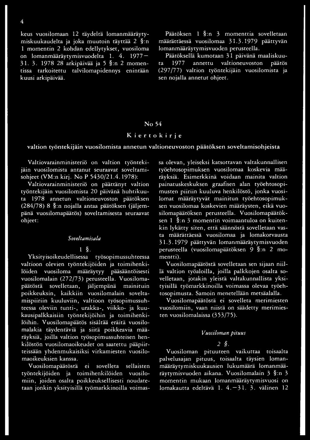 Päätöksellä kumotaan 3 1 päivänä maaliskuuta 1977 annettu valtioneuvoston päätös (297/77) valtion työntekijäin vuosilomista ja sen nojalla annetut ohjeet.