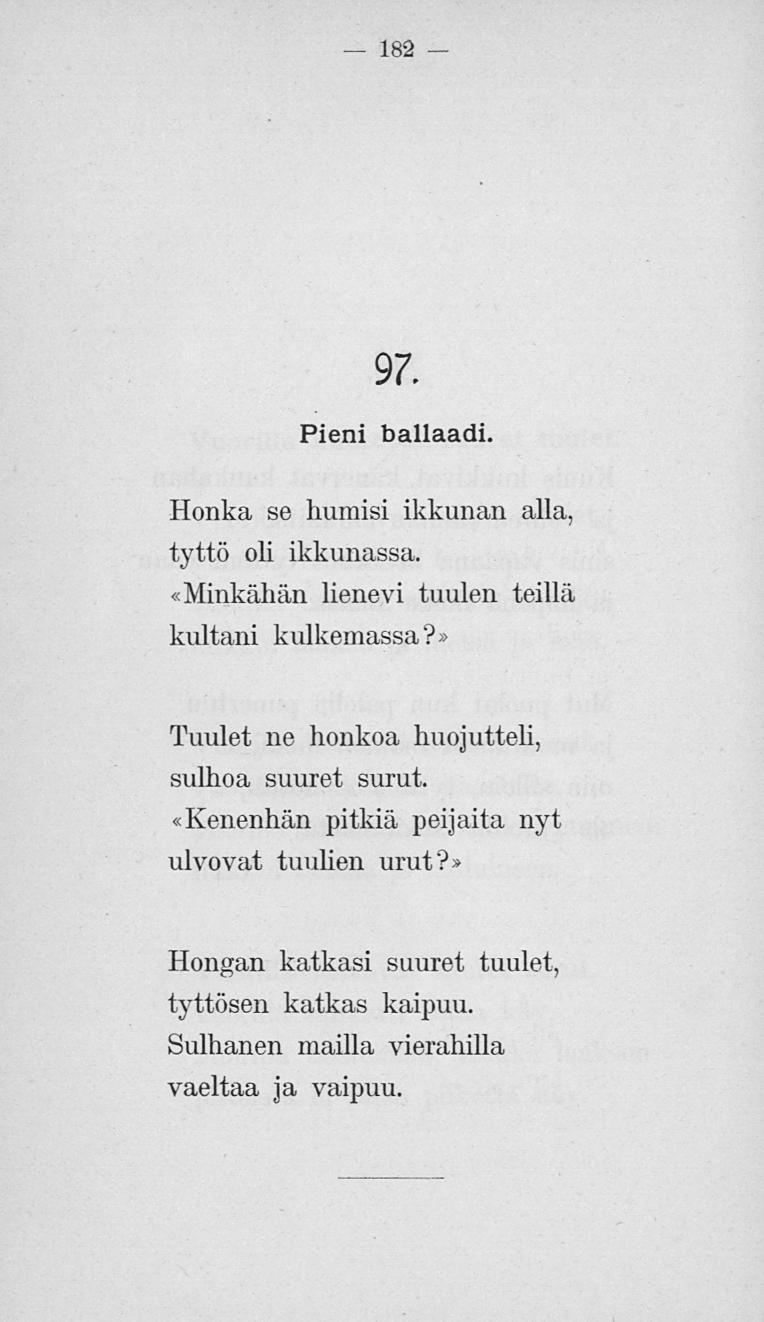 182 97. Pieni ballaadi. Honka se humisi ikkunan alla, tyttö oli ikkunassa. «Minkähän lienevi tuulen teillä kultani kulkemassa?