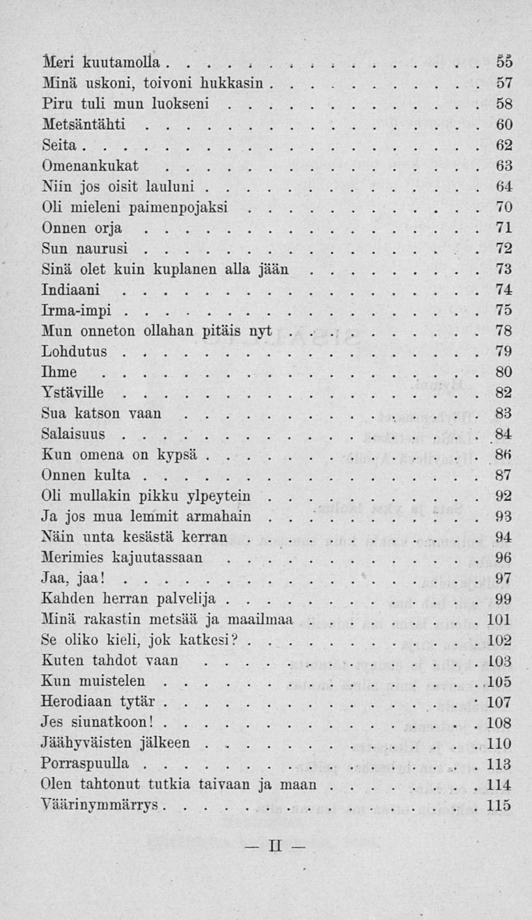 Meri kuutamolla 55 Minä uskoni, toivoni hukkasin 57 Piru tuli mun luokseni 58 Metsäntähti 60 Seita 62 Omenankukat 63 Niin jos oisit lauluni 64 Oli mieleni paimenpojaksi 70 Onnen orja 71 Sun naurusi.