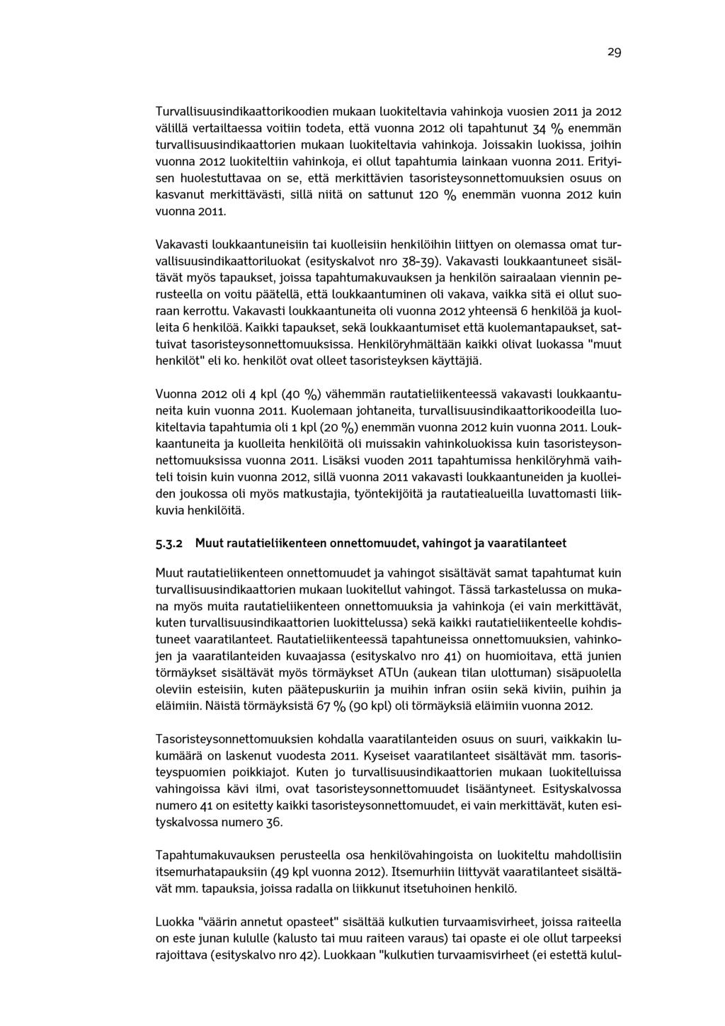 29 Turvallisuusindikaattorikoodien mukaan luokiteltavia vahinkoja vuosien 2011 ja 2012 välillä vertailtaessa voitiin todeta, että vuonna 2012 oli tapahtunut 34 % enemmän turvallisuusindikaattorien