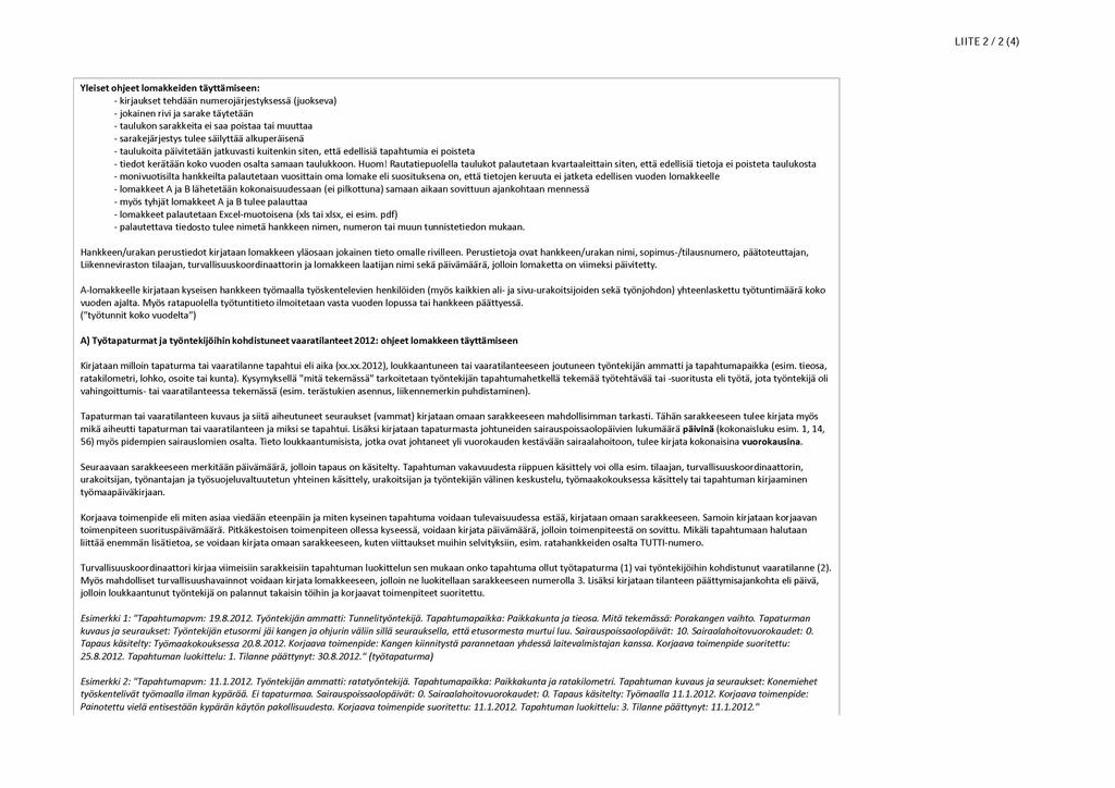 LIITE 2 / 2 (4) Yleiset ohjeet lomakkeiden täyttämiseen: - kirjaukset tehdään numerojärjestyksessä (juokseva) - jokainen rivi ja sarake täytetään - taulukon sarakkeita ei saa poistaa tai muuttaa -