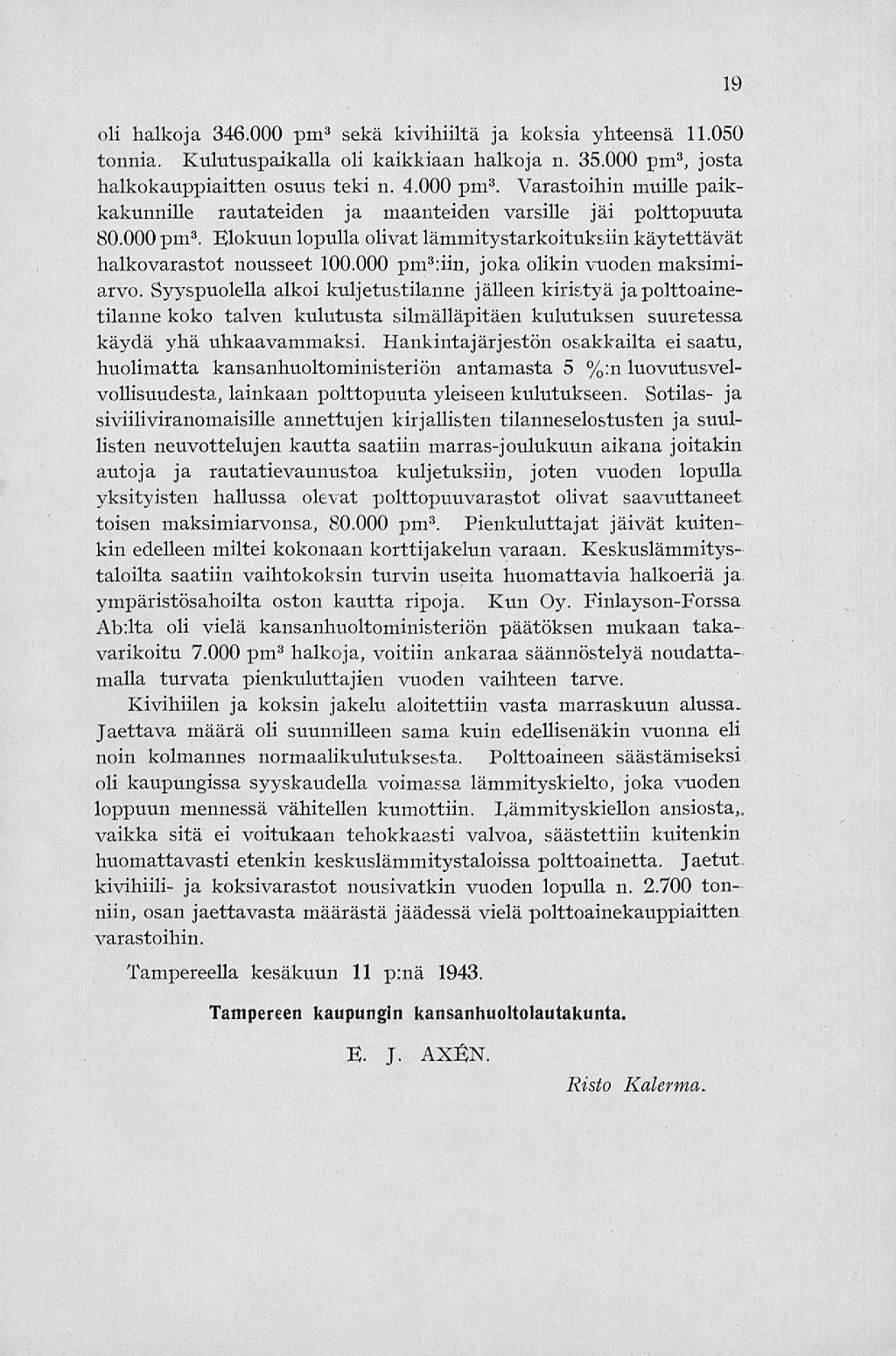 oli halkoja 346.000 pm 3 sekä kivihiiltä ja koksia yhteensä 11.050 tonnia. Kulutuspaikalla oli kaikkiaan halkoja n. 35.000 pm 3, josta halkokauppiaitten osuus teki n. 4.000 pm 3. Varastoihin muille paikkakunnille rautateiden ja maanteiden varsille jäi polttopuuta 80.