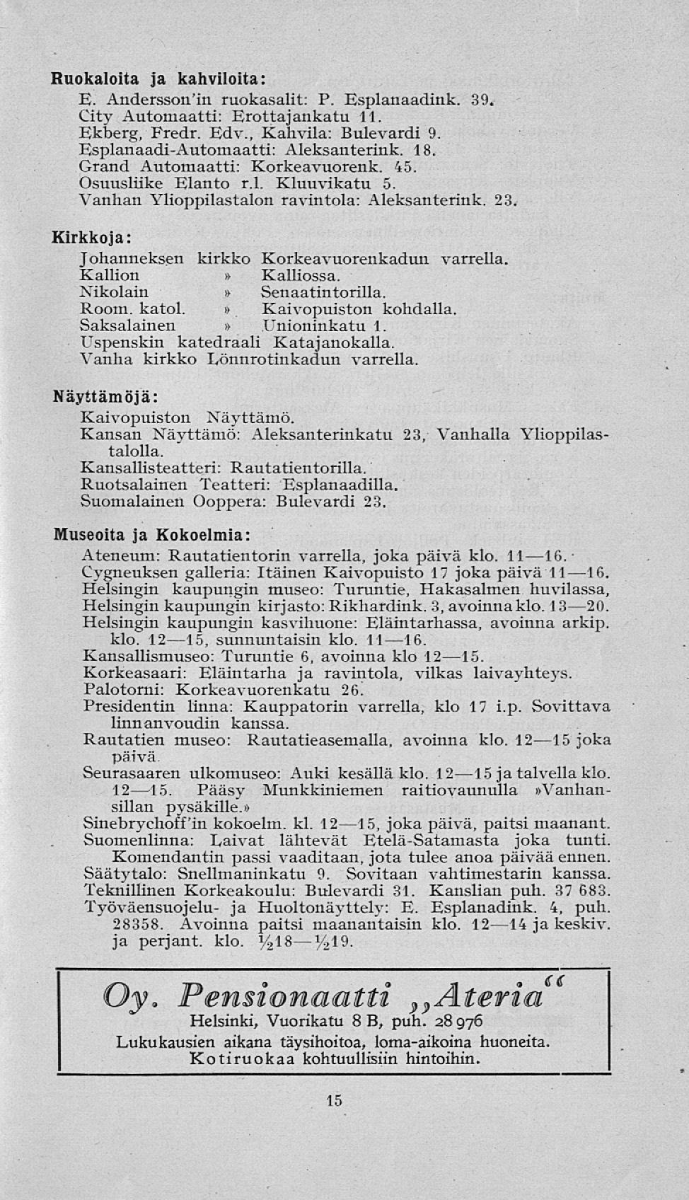 Ruokaloita ja kahviloita: E. Anderssonin ruokasalit: P. Esplanaadink. 39. City Automaatti: Erottajankatu 11. Ekberg, Fredr. Edv., Kahvila: Bulevardi 9. Esplanaadi-Automaatti: Aleksanterink. 18.