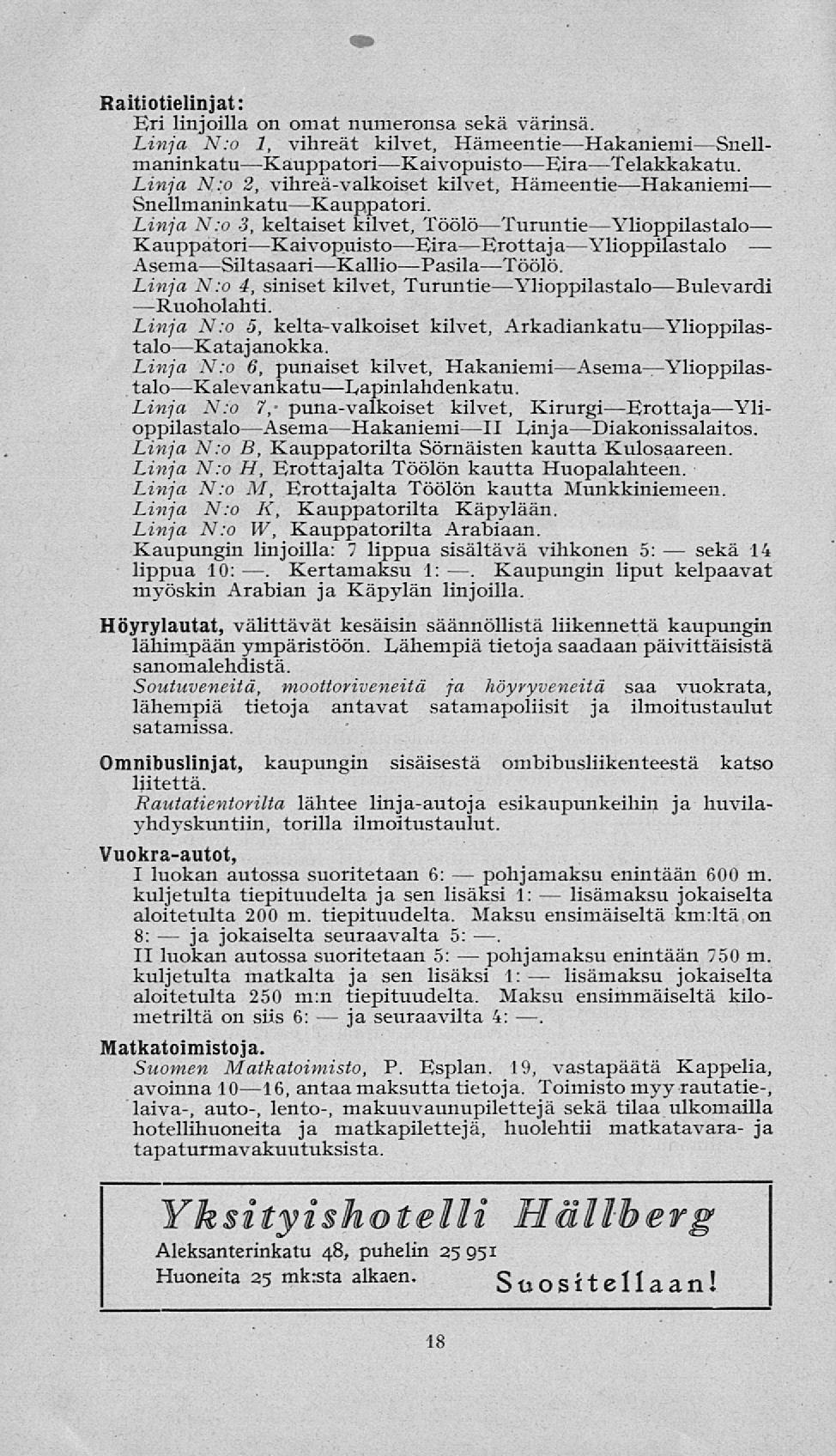 ja lisämaksu lisämaksu sekä Raitiotielinjat: Eri linjoilla on omat numeronsa sekä värinsä. Linja N:o 1, vihreät kilvet, Hämeentie Hakaniemi Snellmaninkatu Kauppatori Kaivopuisto Eira Telakkakatu.