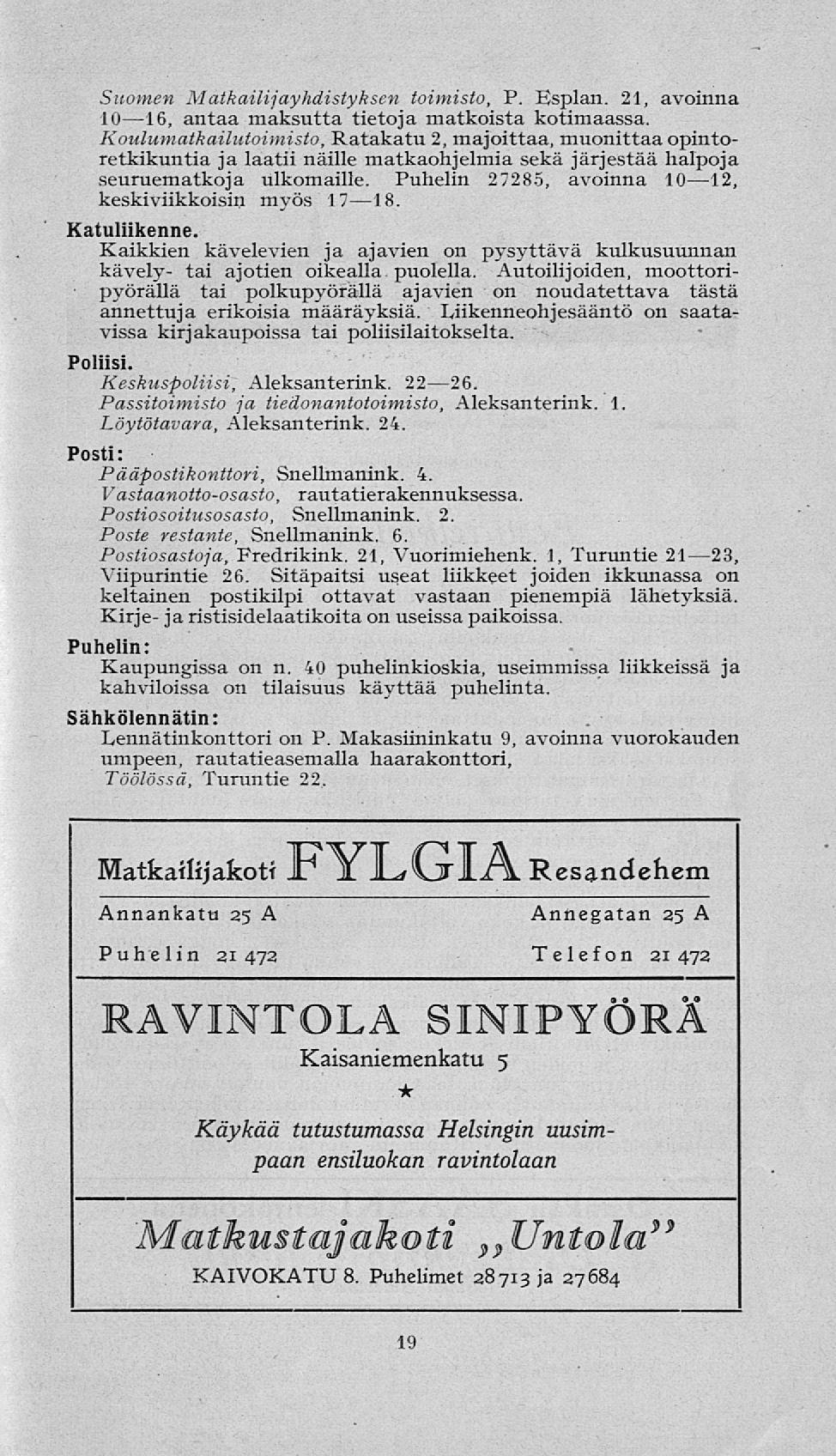 Suomen Matkailijayhdistyksen toimisto, P. Esplan. 21, avoinna 10 16, antaa maksutta tietoja matkoista kotimaassa.