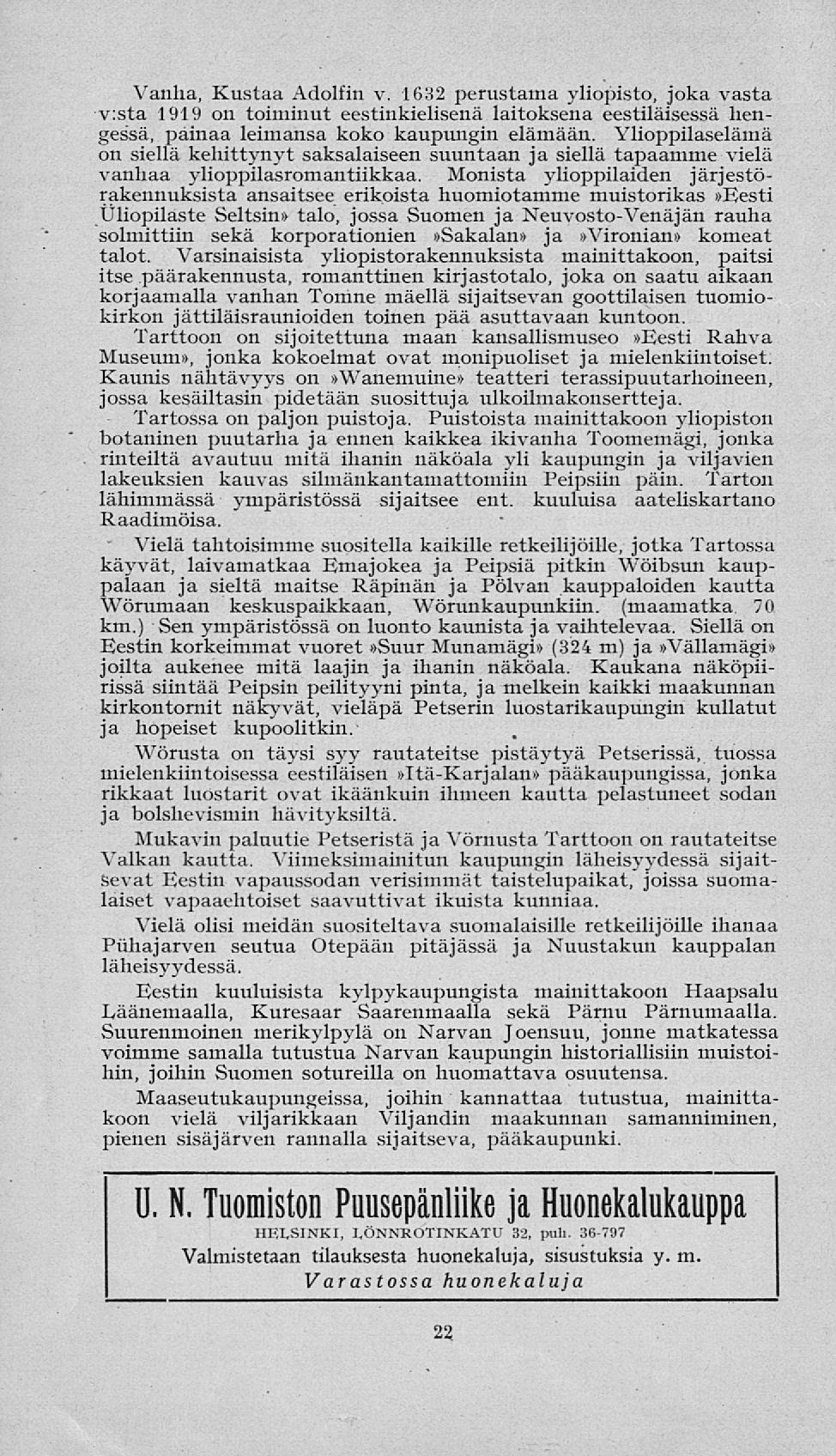 Vanha, Kustaa Adolfin v. 1632 perustama yliopisto, joka vasta v:sta 1919 on toiminut eestinkielisenä laitoksena eestiläisessä hengessä, painaa leimansa koko kaupungin elämään.