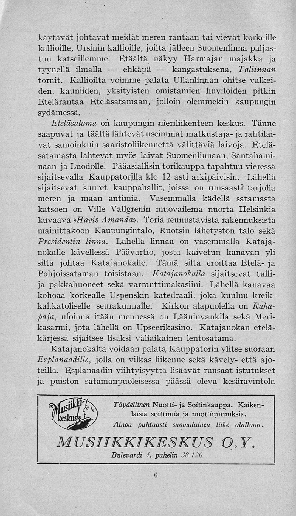 ehkäpä kangastuksena, käytävät johtavat meidät meren rantaan tai vievät korkeille kallioille, Ursinin kallioille, joilta jälleen Suomenlinna paljastuu katseillemme.