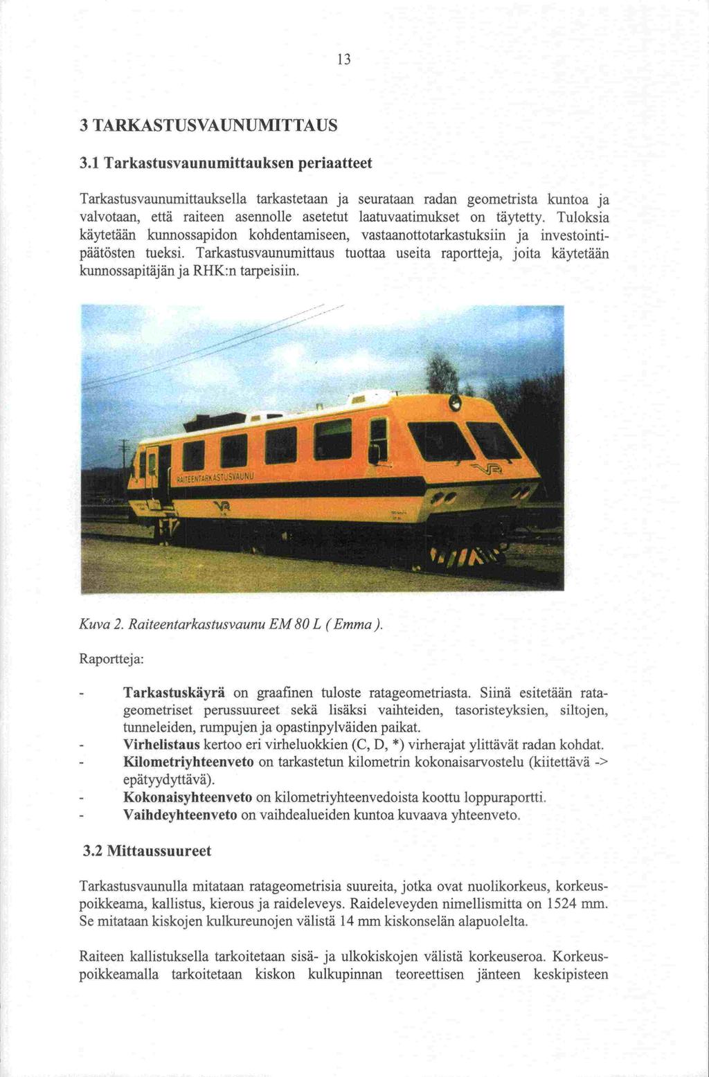 il] 3 TARKASTUS VAUNUMTTAUS 3.1 Tarkastusvaunumittauksen periaatteet Tarkastusvaunumittauks eila tarkastetaan ja seurataan radan geometrista kuntoa ja on täytetty.