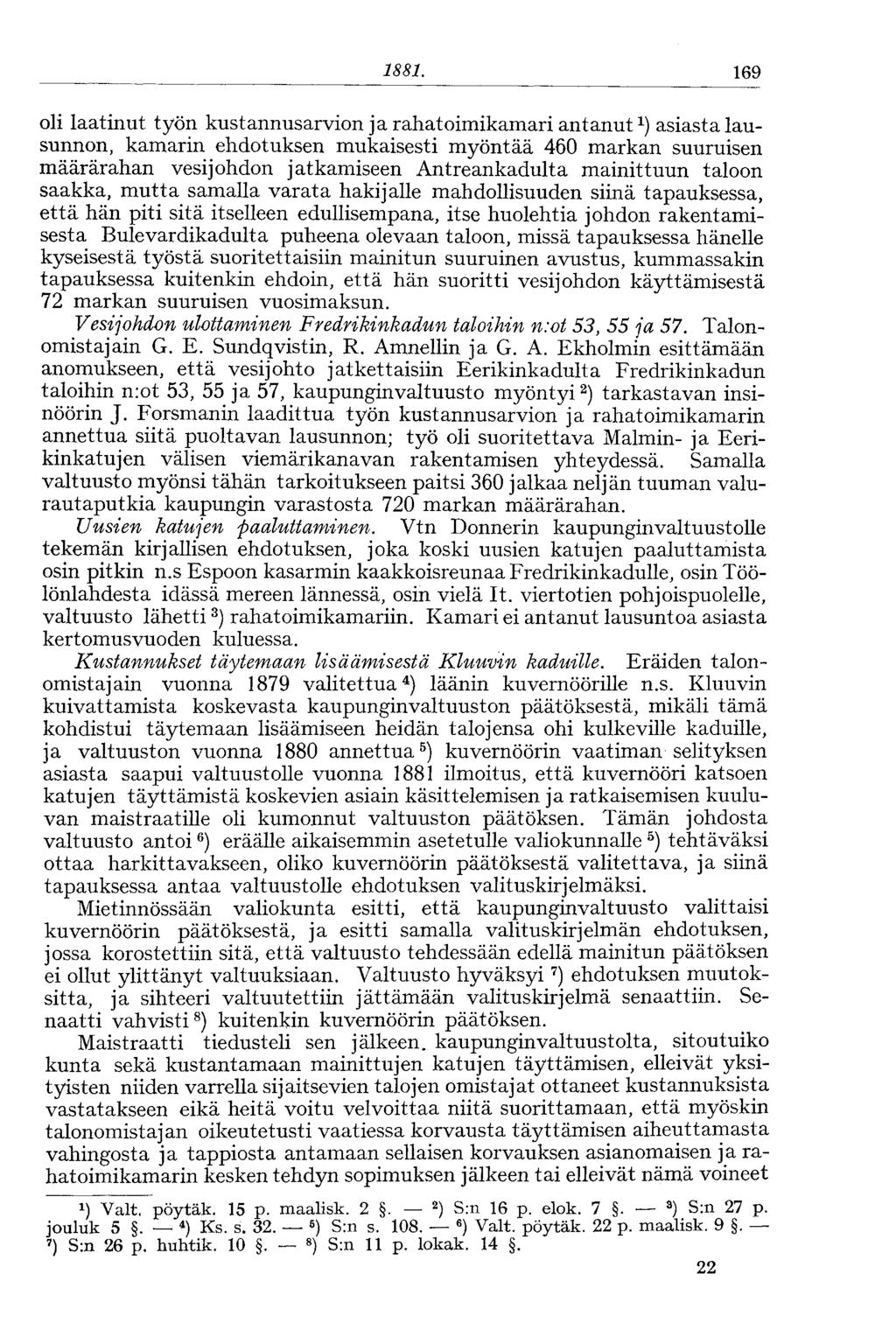 1881. 169 oli laatinut työn kustannusarvion ja rahatoimikamari antanut 1 ) asiasta lausunnon, kamarin ehdotuksen mukaisesti myöntää 460 markan suuruisen määrärahan vesijohdon jatkamiseen