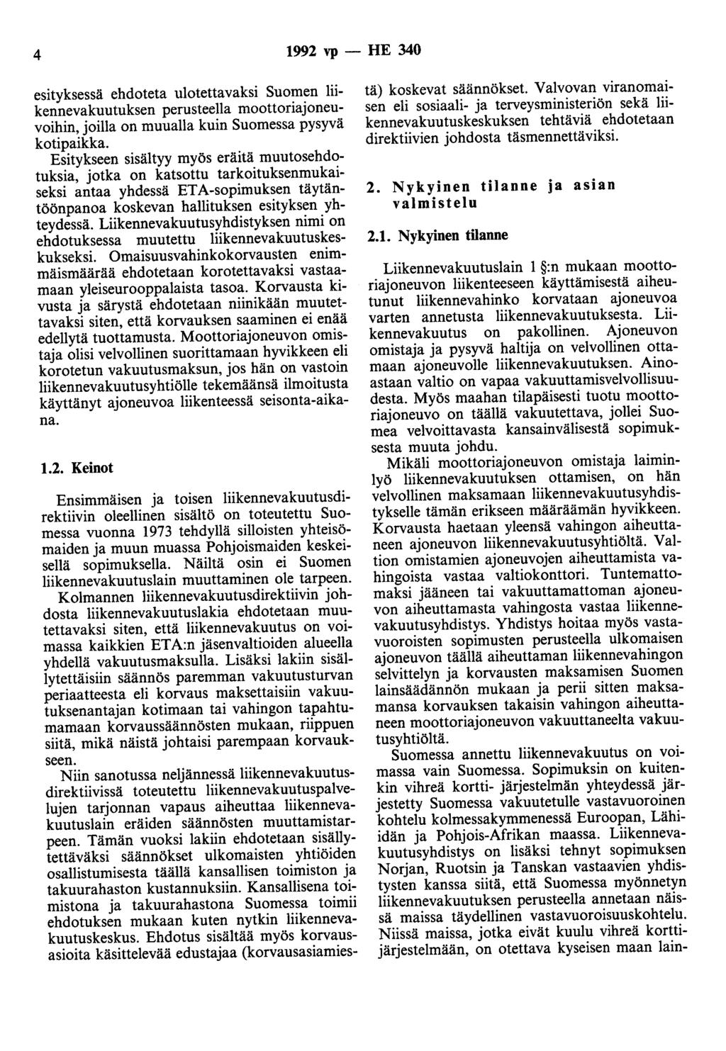 4 1992 vp - HE 340 esityksessä ehdoteta ulotettavaksi Suomen liikennevakuutuksen perusteella moottoriajoneuvoihin, joilla on muualla kuin Suomessa pysyvä kotipaikka.