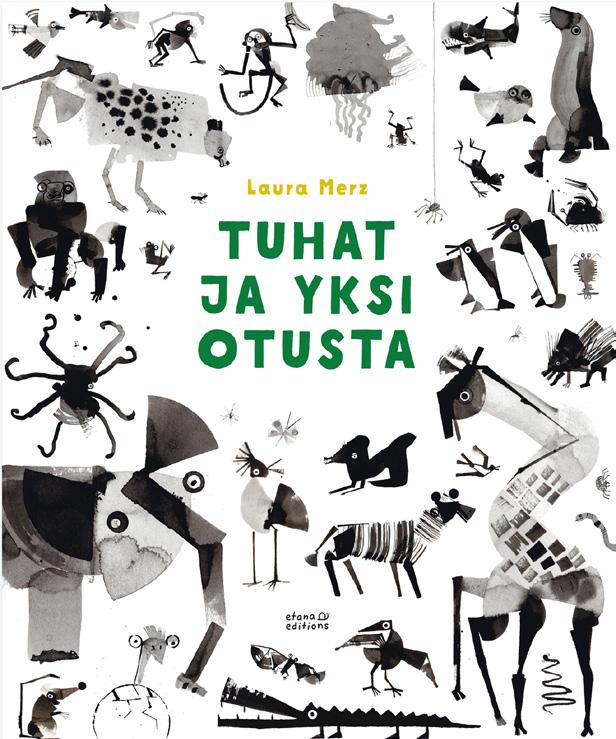 Merz, Laura & Järvinen Aino, kuv. Merz, Laura: TUHAT JA YKSI OTUSTA (ETANA EDITIONS 2016) Mitkä ovat mielestäsi kolme kiinnostavinta eläintä teoksessa?