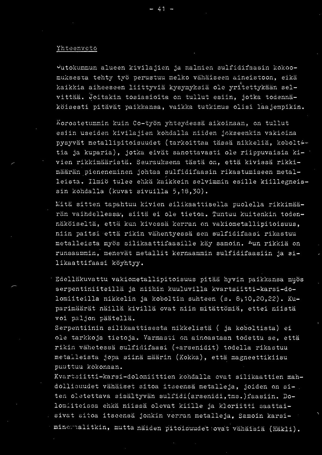 Korostetummin kuin Co- työn yht eydessä aikoinaan, on tullut esiin useiden kivilajien kohda lla niiden jokseenkin vakioina pysyvät ~etallipitoisuudet (tarkoittaa tässä nikkeliä, kobolt~ ~ tia ja