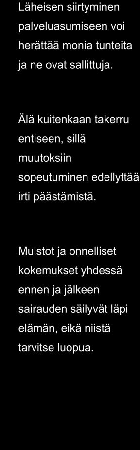 3 KODISTA PALVELUASUMISEEN Tieto sairaudesta ja palveluasumiseen muuttamisesta synnyttää melkein väistämättä suru- ja luopumisprosessin.