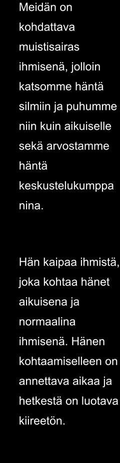 1 LÄHEISELLÄNI ON MUISTISAIRAUS Omaisena olet tärkeässä roolissa muistisairaan hoidossa ja hänen tukemisessa. Muistisairaan kohtaaminen ei kuitenkaan aina ole helppoa.