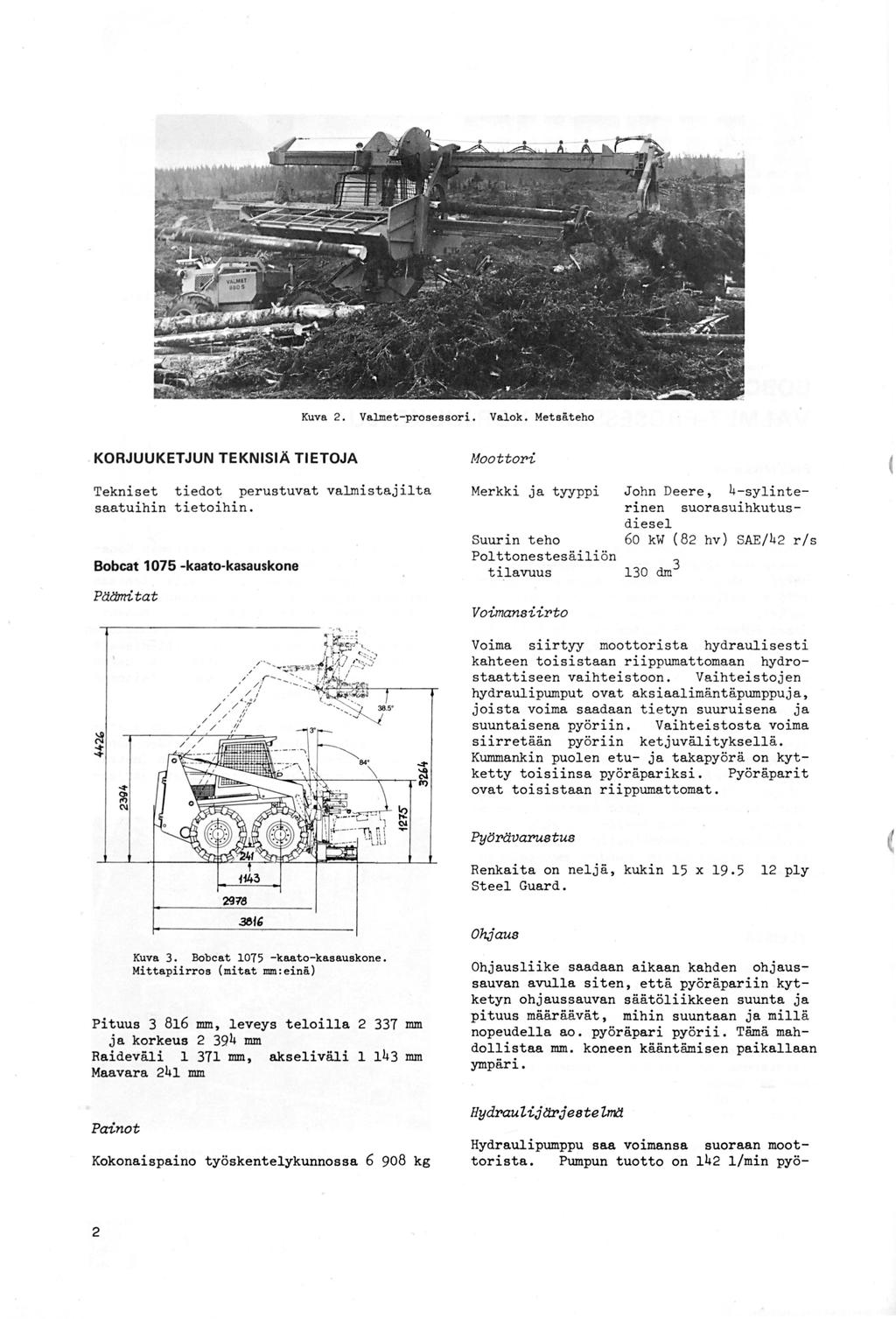 Kuva 2. Valmet-prosessori. Valok. Metsäteho KORJUUKETJUN TEKNISIÄ TIETOJA Moottori Tekniset tiedot perustuvat valmistajilta saatuihin tietoihin.