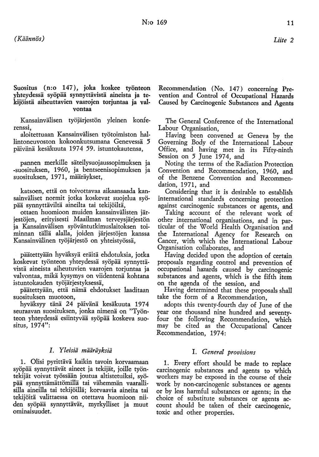 N:o 169 11 (Käännös) Liite 2 Suositus ( n: o 14 7 ), joka koskee työnteon yhteydessä syöpää synnyttävistä aineista ja tekijöistä aiheuttavien vaarojen torjuntaa ja valvontaa Kansainvälisen