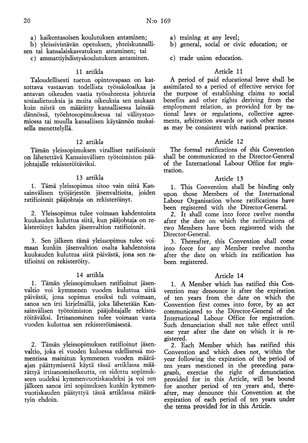20 N:o 169 a) kaikentasoisen koulutuksen antaminen; b) yleissivistävän opetuksen, yhteiskunnallisen tai kansalaiskasvatuksen antaminen; tai c) ammattiyhdistyskoulutuksen antaminen.