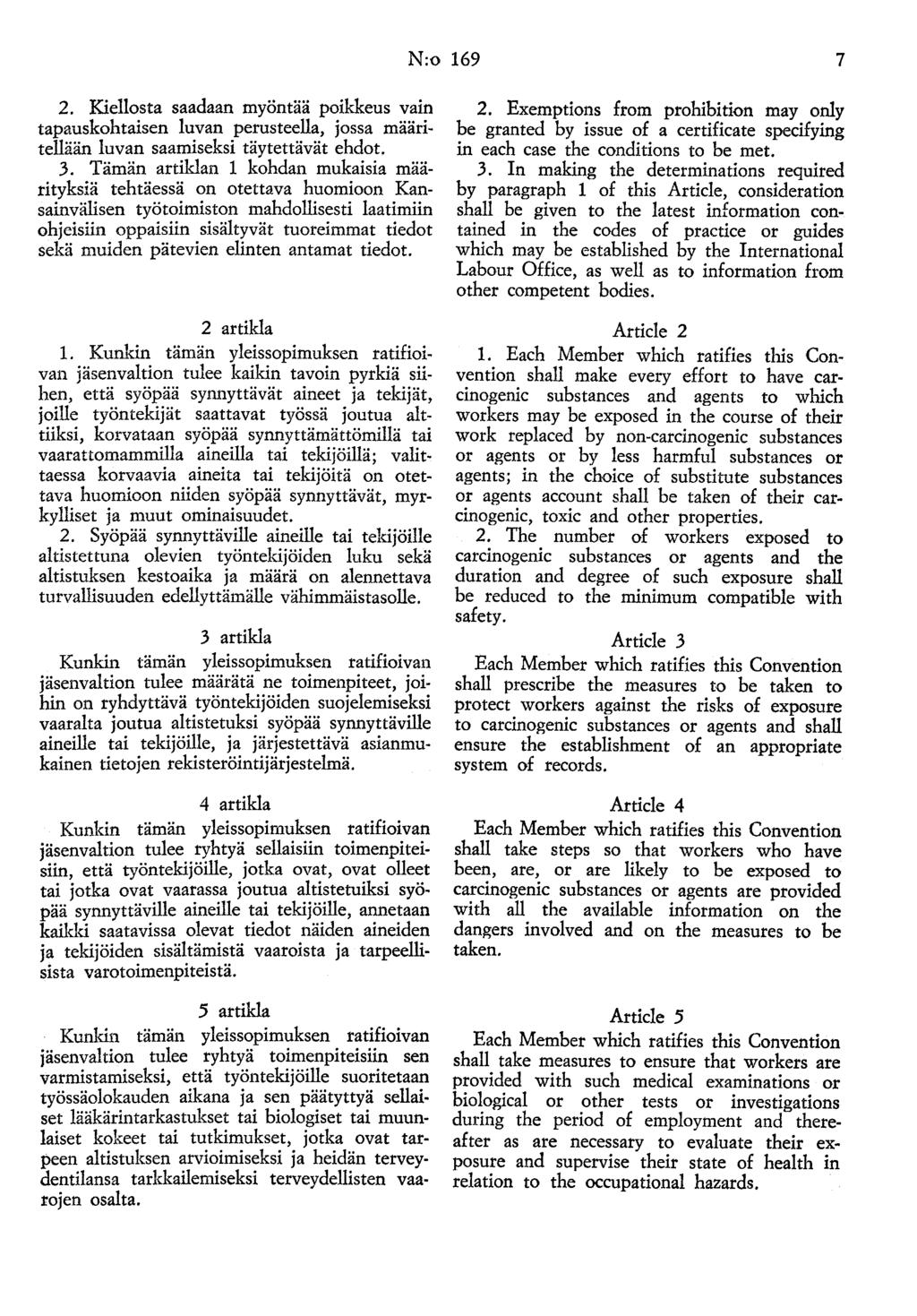 N:o 169 7 2. Kiellosta saadaan myöntää poikkeus vain tapauskohtaisen luvan perusteella, jossa määritellään luvan saamiseksi täytettävät ehdot. 3.