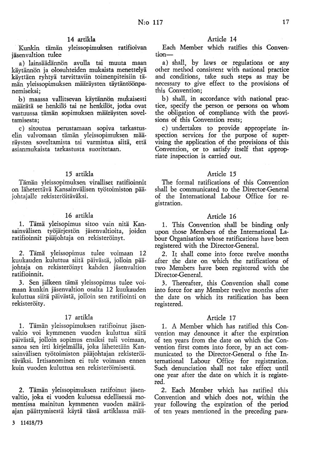 N:o 117 17 14 artikla Kunkin taman yleissopimuksen ratifioivan jäsenvaltion tulee a) lainsäädännön avulla tai muuta maan käytännön ja olosuhteiden mukaista menettelyä käyttäen ryhtyä tarvittaviin