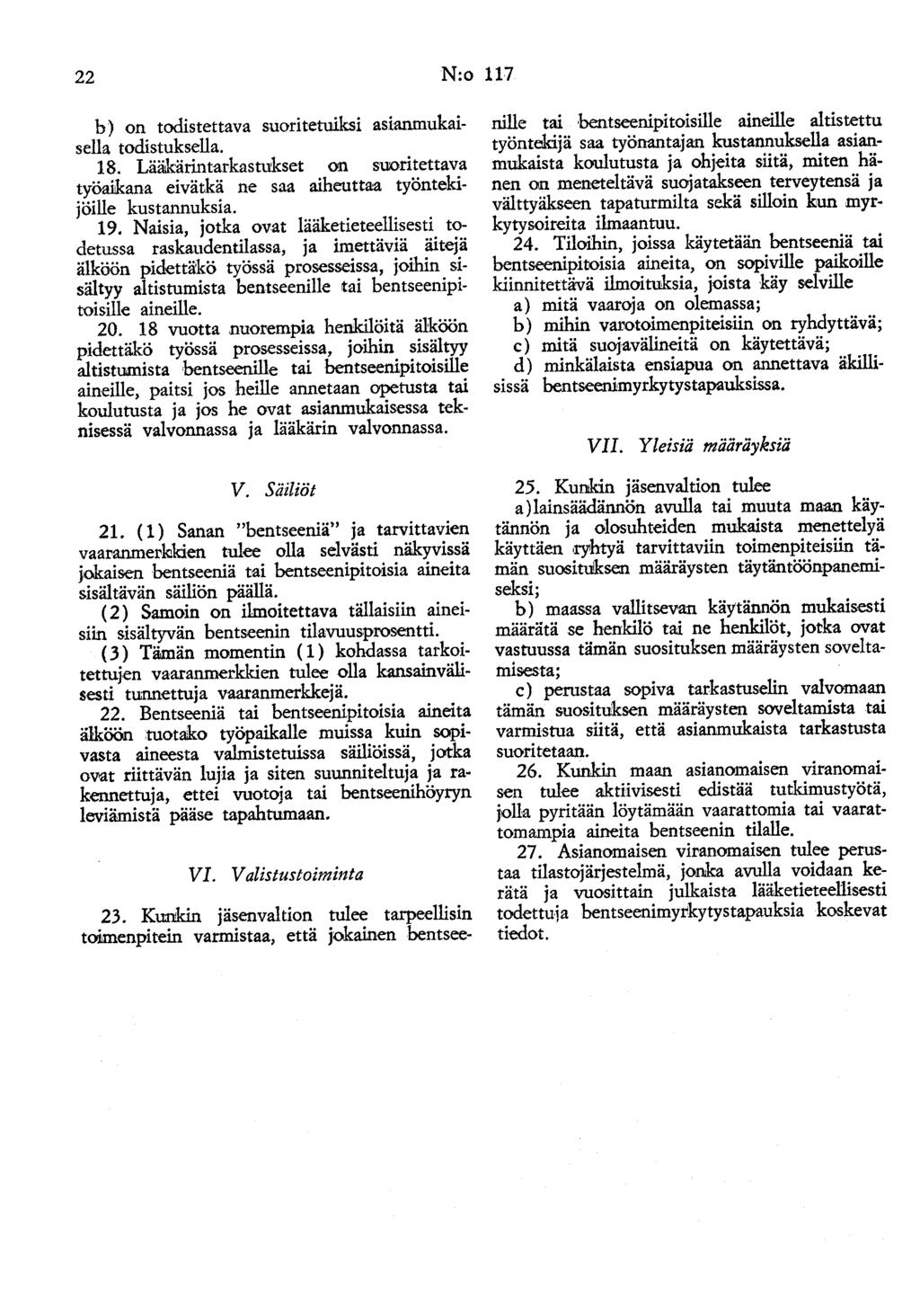 22 N:o 117 b) on todistettava suoritetuiksi asianmukaisella todistuksella. 18. Lääkärintarkastukset on suoritettava työaikana eivätkä ne saa aiheuttaa työntekijöille kustannuksia. 19.