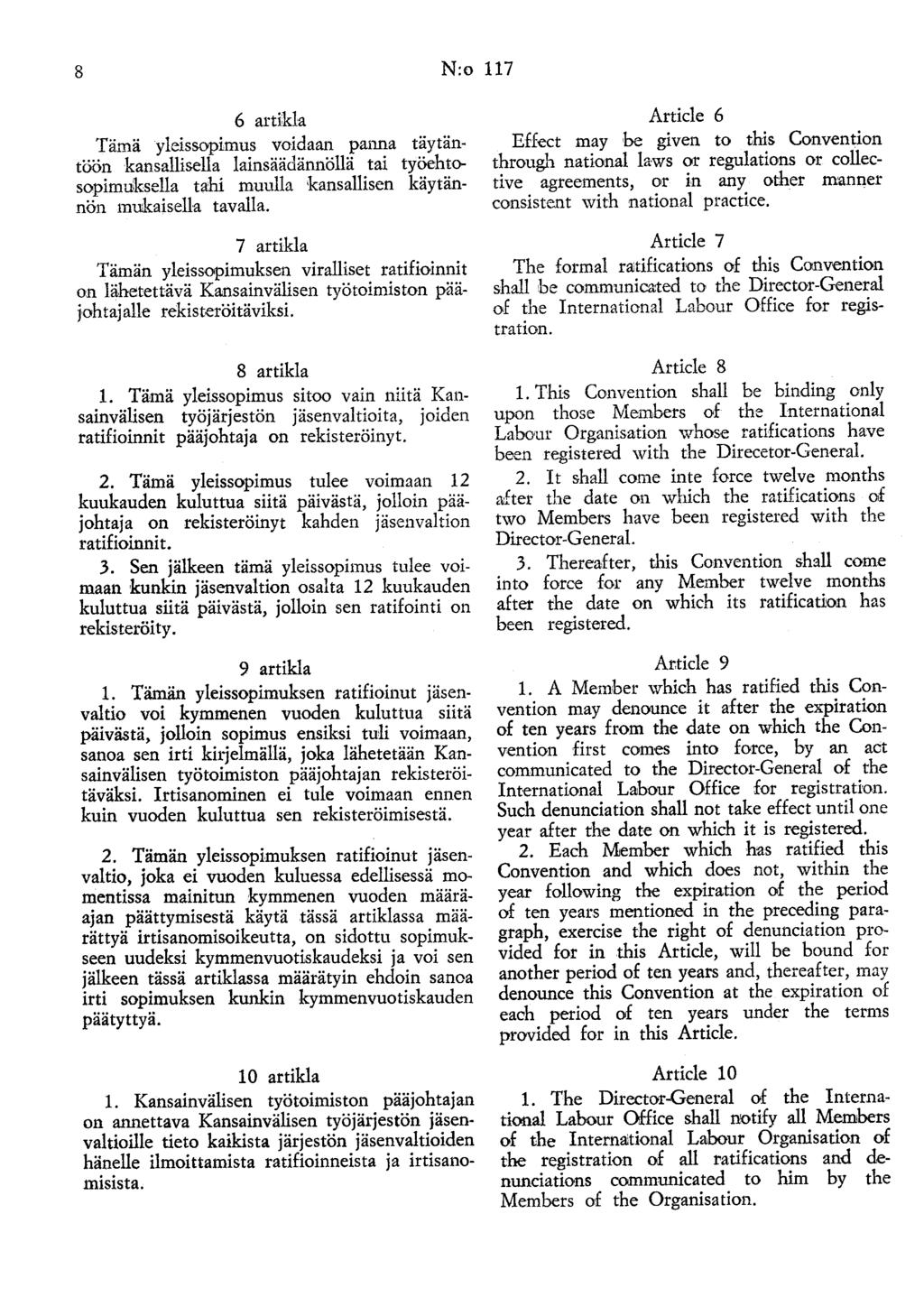 8 N:o 117 6 ardkla Tämä yleissopimus voidaan panna täytäntöön kansallisella lainsäädännöllä tai työehtosopimuksella tahi muulla kansallisen käytännön mukaisella tavalla.