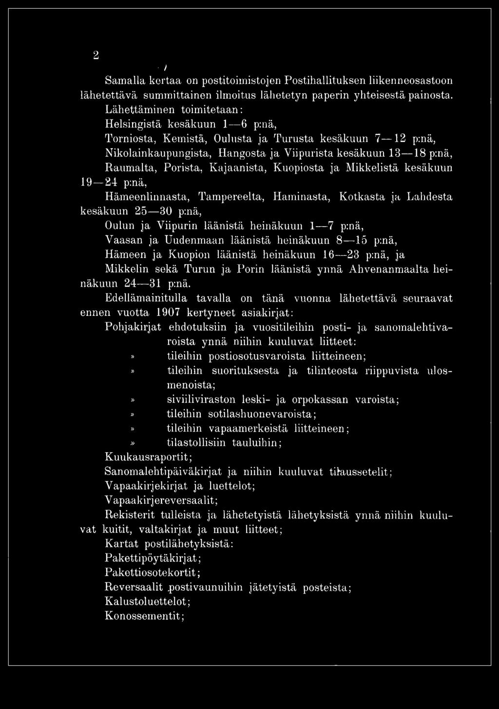 Edellämainitulla tavalla on tänä vuonna lähetettävä seuraavat ennen vuotta 1907 kertyneet asiakirjat: Pohjakirjat ehdotuksiin ja vuositileihin posti- ja sanomalehtivaroista ynnä niihin kuuluvat