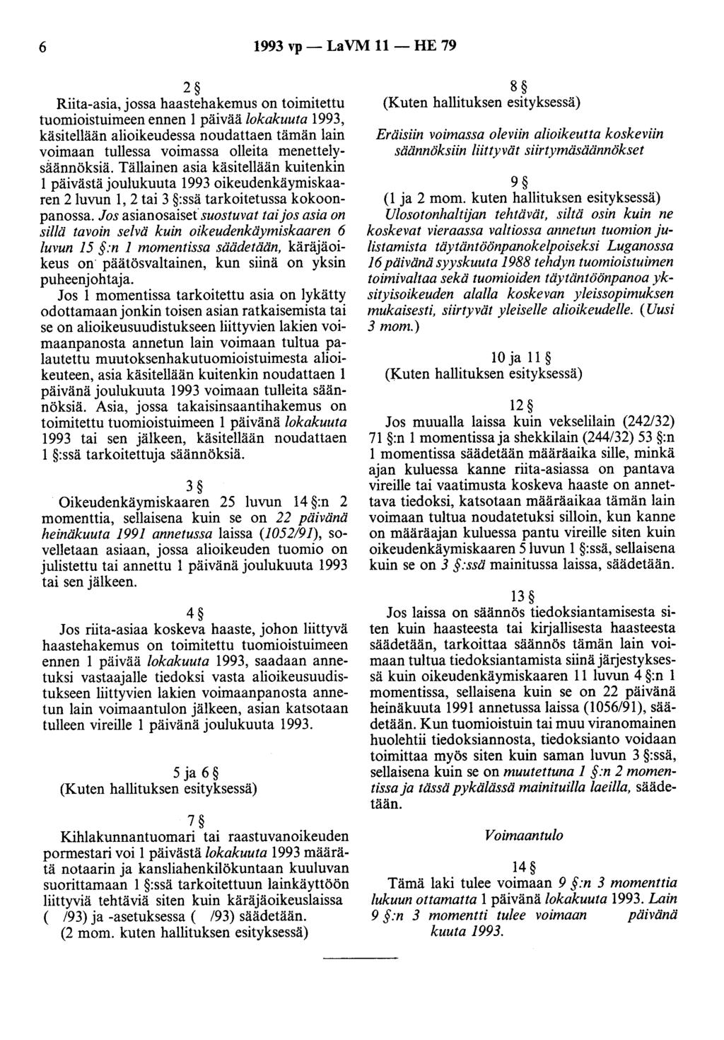 6 1993 vp- LaVM 11- HE 79 2 Riita-asia, jossa haastehakemus on toimitettu tuomioistuimeen ennen 1 päivää lokakuuta 1993, käsitellään alioikeudessa noudattaen tämän lain voimaan tullessa voimassa