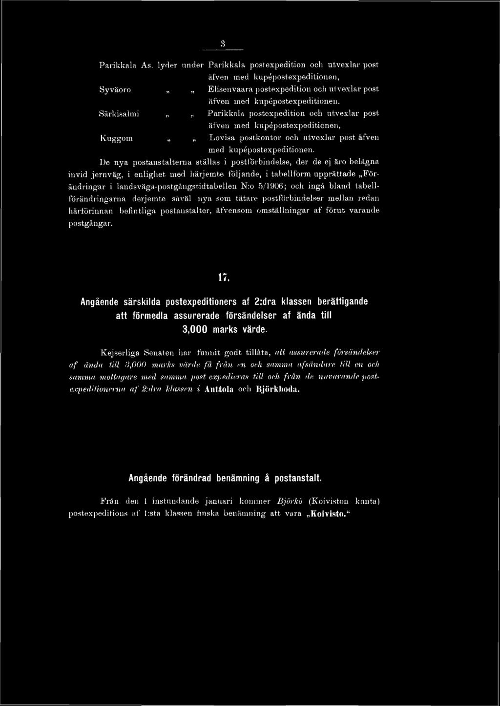 De nya postaustalterna ställas i postförbindelse, der de ej äro belägna invid jernväg, i enlighet med härjemte följande, i tabellform upprättade f ö r ändringar i landsväga-postgångstidtabellen N:o