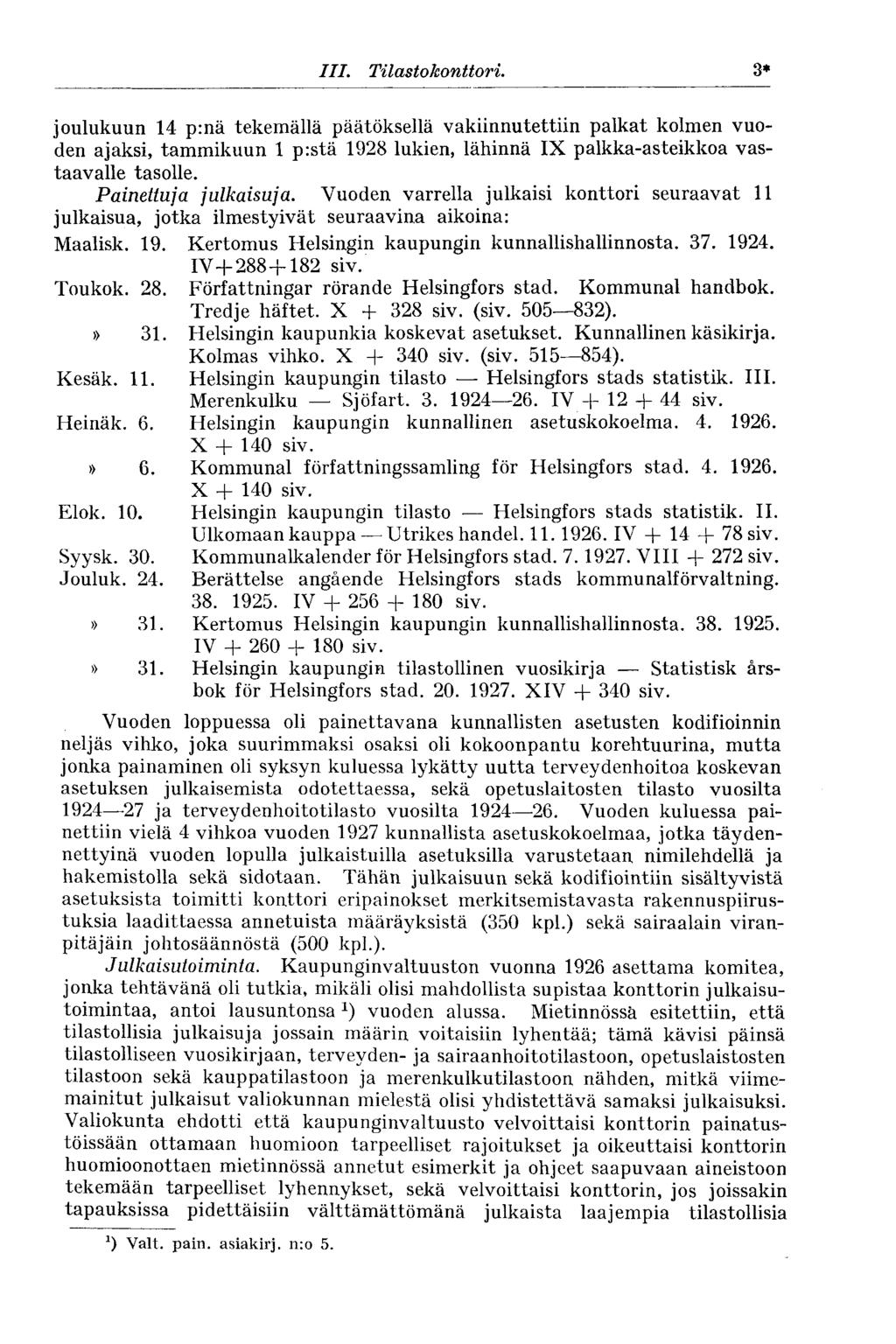 III. Tilastokonttori. 3» joulukuun 14 p:nä tekemällä päätöksellä vakiinnutettiin palkat kolmen vuoden ajaksi, tammikuun 1 pistä 1928 lukien, lähinnä IX palkka-asteikkoa vastaavalle tasolle.