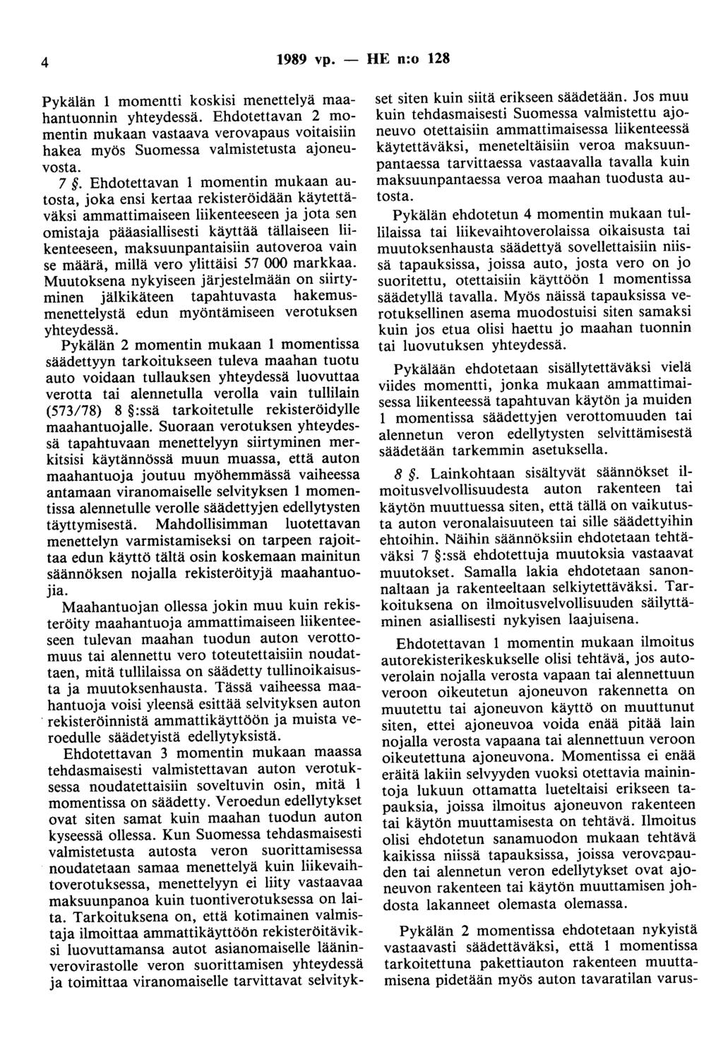 4 1989 vp. - HE n:o 128 Pykälän 1 momentti koskisi menettelyä maahantuonnin yhteydessä. Ehdotettavan 2 momentin mukaan vastaava verovapaus voitaisiin hakea myös Suomessa valmistetusta ajoneuvosta. 7.