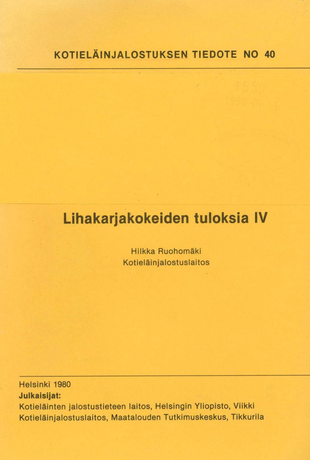 KOTIELÄINJALOSTUKSEN TIEDOTE NO 40 Lihakarjakokeiden tuloksia IV Hilkka Ruohomäki Kotieläinjalostuslaitos Helsinki 1980
