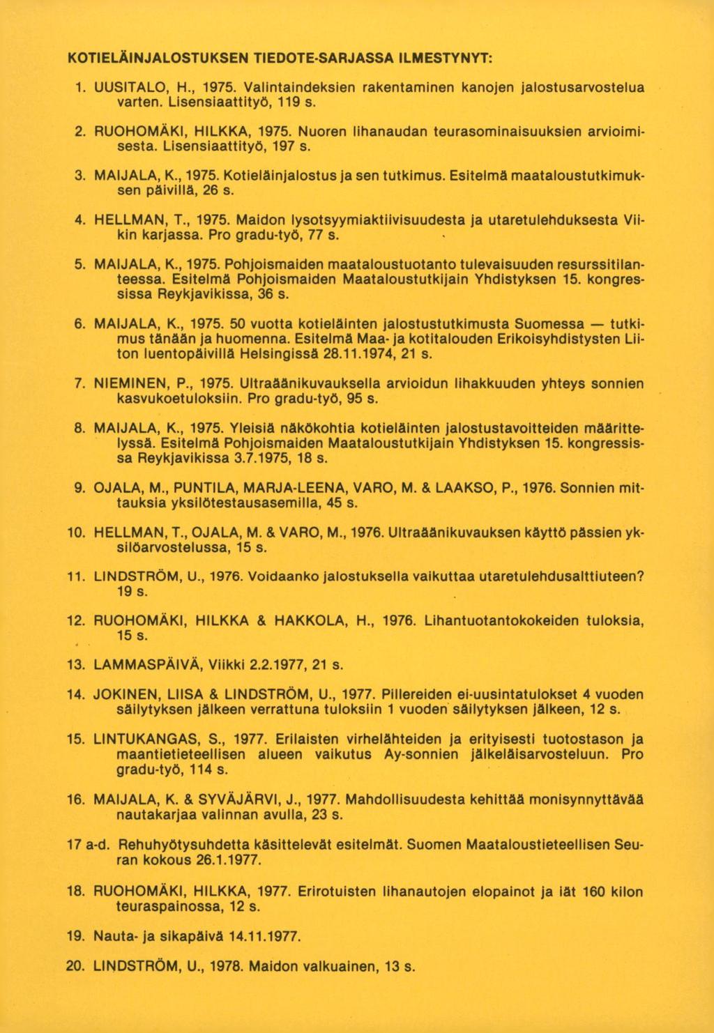 KOTIELÄINJALOSTUKSEN TIEDOTE-SARJASSA ILMESTYNYT: UUSITALO, H., 1975. Valintaindeksien rakentaminen kanojen jalostusarvostelua varten. Lisensiaattityö, 119 s. RUOHOMÄKI, HILKKA, 1975.