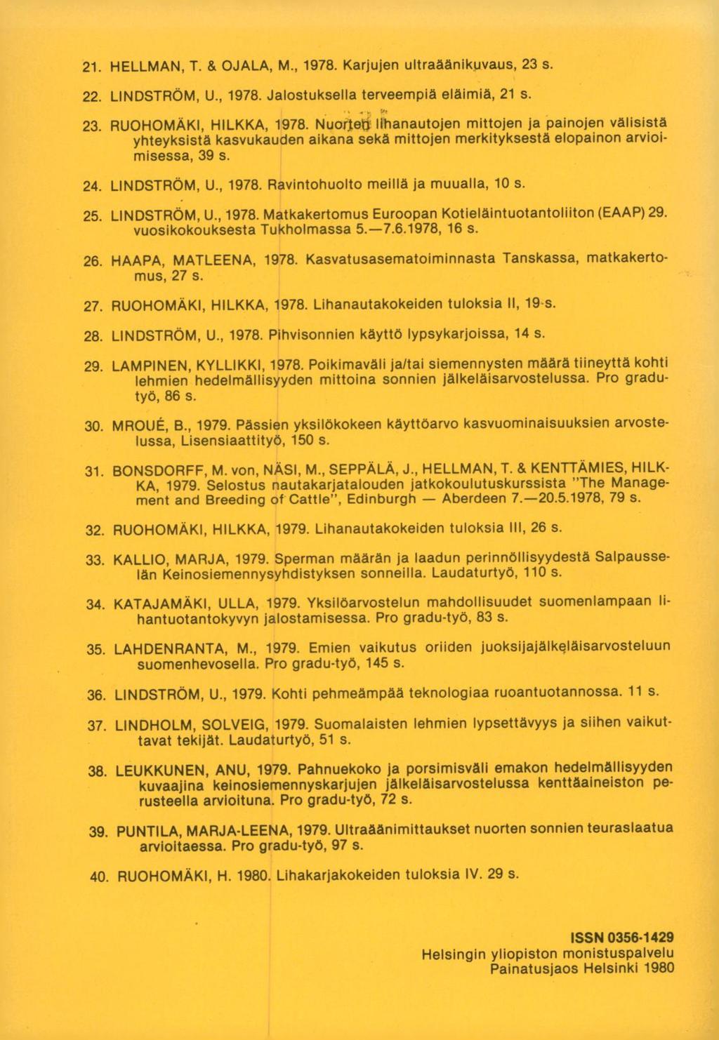 HELLMAN, T. & OJALA, M., 1978. Karjujen ultraäänikuvaus, 23 s. LINDSTRÖM, U., 1978. Jalostuksella terveempiä eläimiä, 21 s. RUOHOMÄKI, HILKKA, 1978.