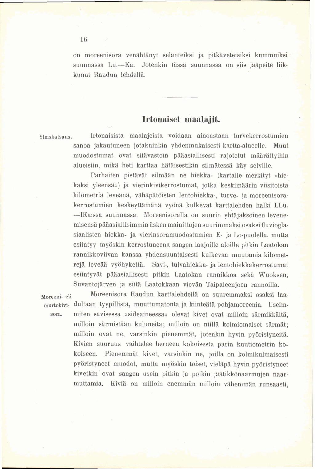 16 on moreenisora venähtänyt selänteiksi ja pitkäveteisiksi kummuiksi suunnassa Lu. Ka. Jotenkin tässä suunnassa on siis jääpeite liikkunut Raudun lehdellä. Irtonaiset maalajit. Yleiskatsaus.