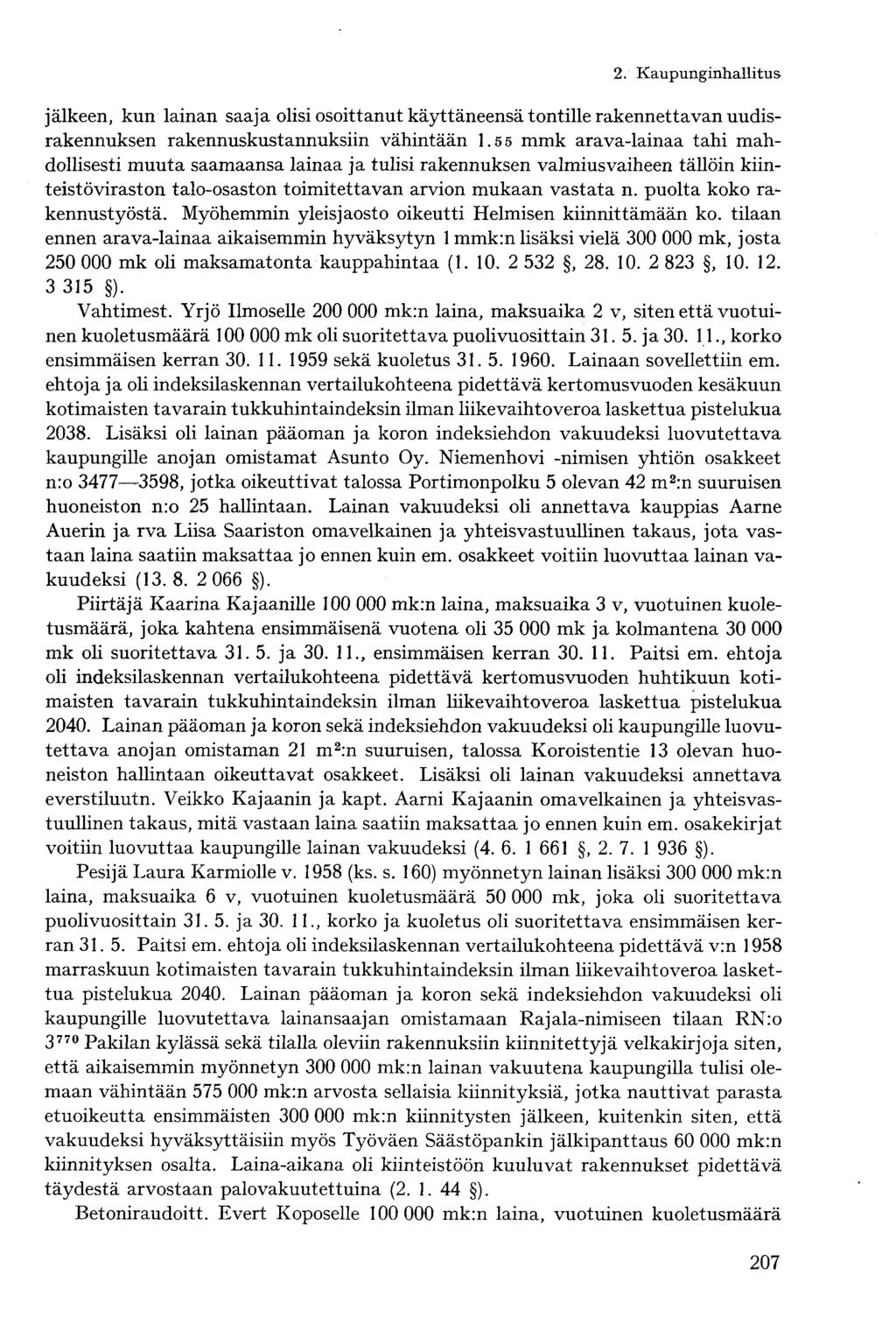 jälkeen, kun lainan saaja olisi osoittanut käyttäneensä tontille rakennettavan uudisrakennuksen rakennuskustannuksiin vähintään 1.