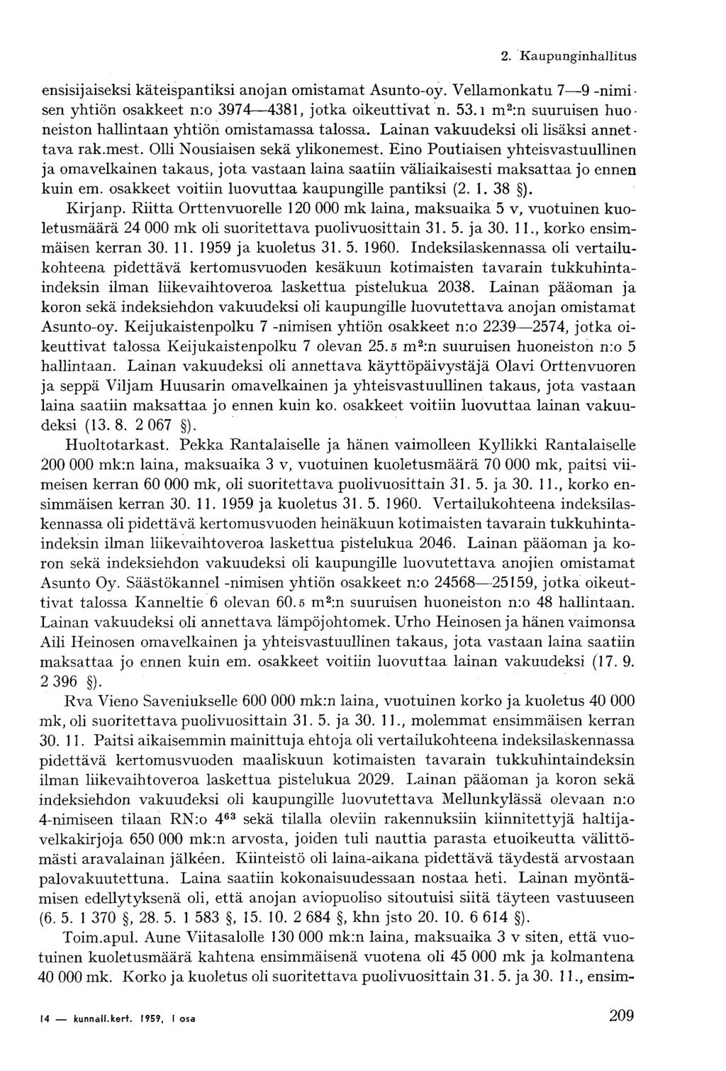 ensisijaiseksi käteispantiksi anojan omistamat Asunto-oy. Vellamonkatu 7 9 -nimisen yhtiön osakkeet n:o 3974 4381, jotka oikeuttivat n. 53.