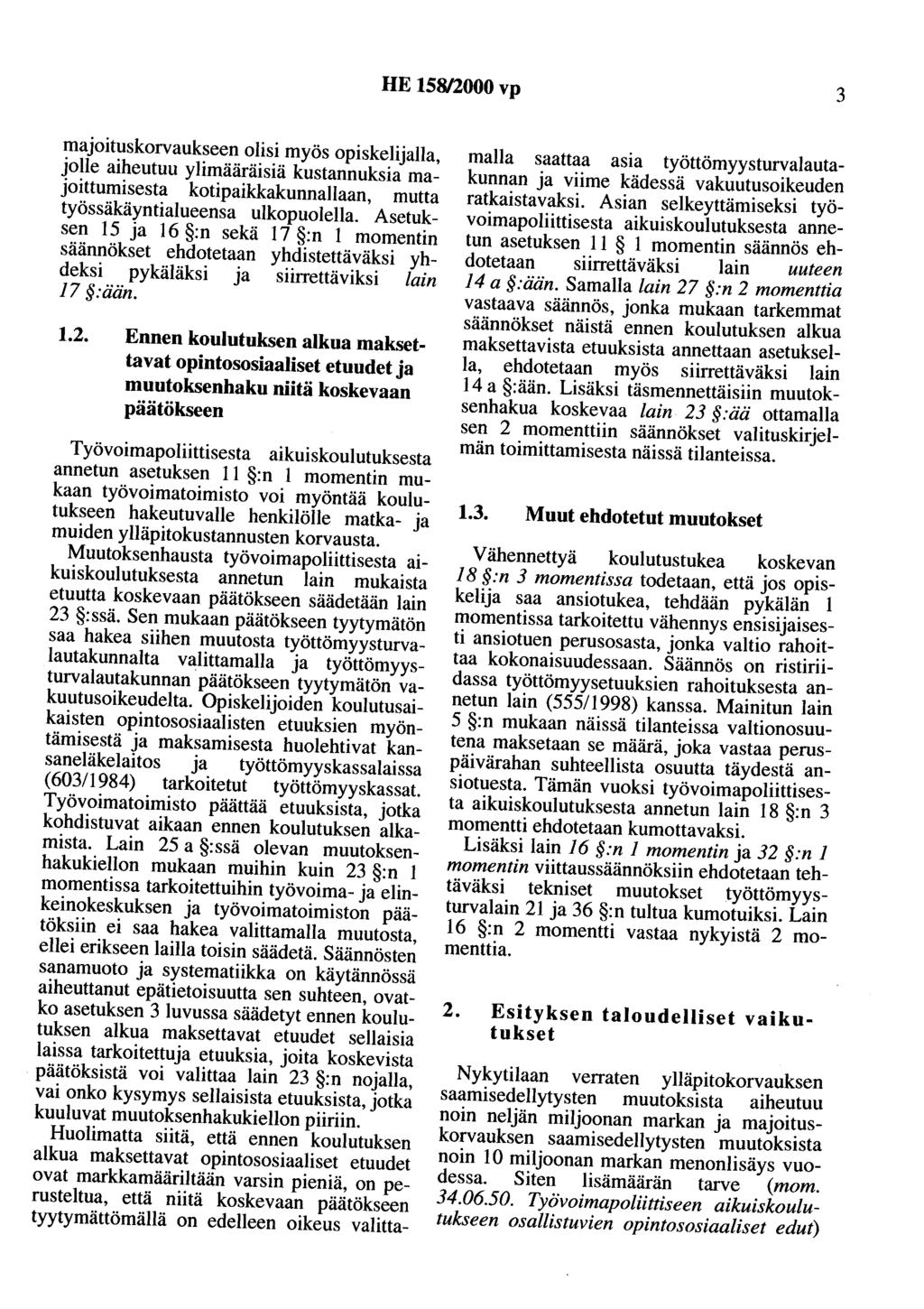 HE 158/2000 vp 3 ~ajoit~skorvauk~een olisi myös opiskelijalla, JOlle aiheutuu ylimääräisiä kustannuksia majoittumisesta kotipaikkakunnallaan, mutta työssäkäyntialueensa ulkopuolella.