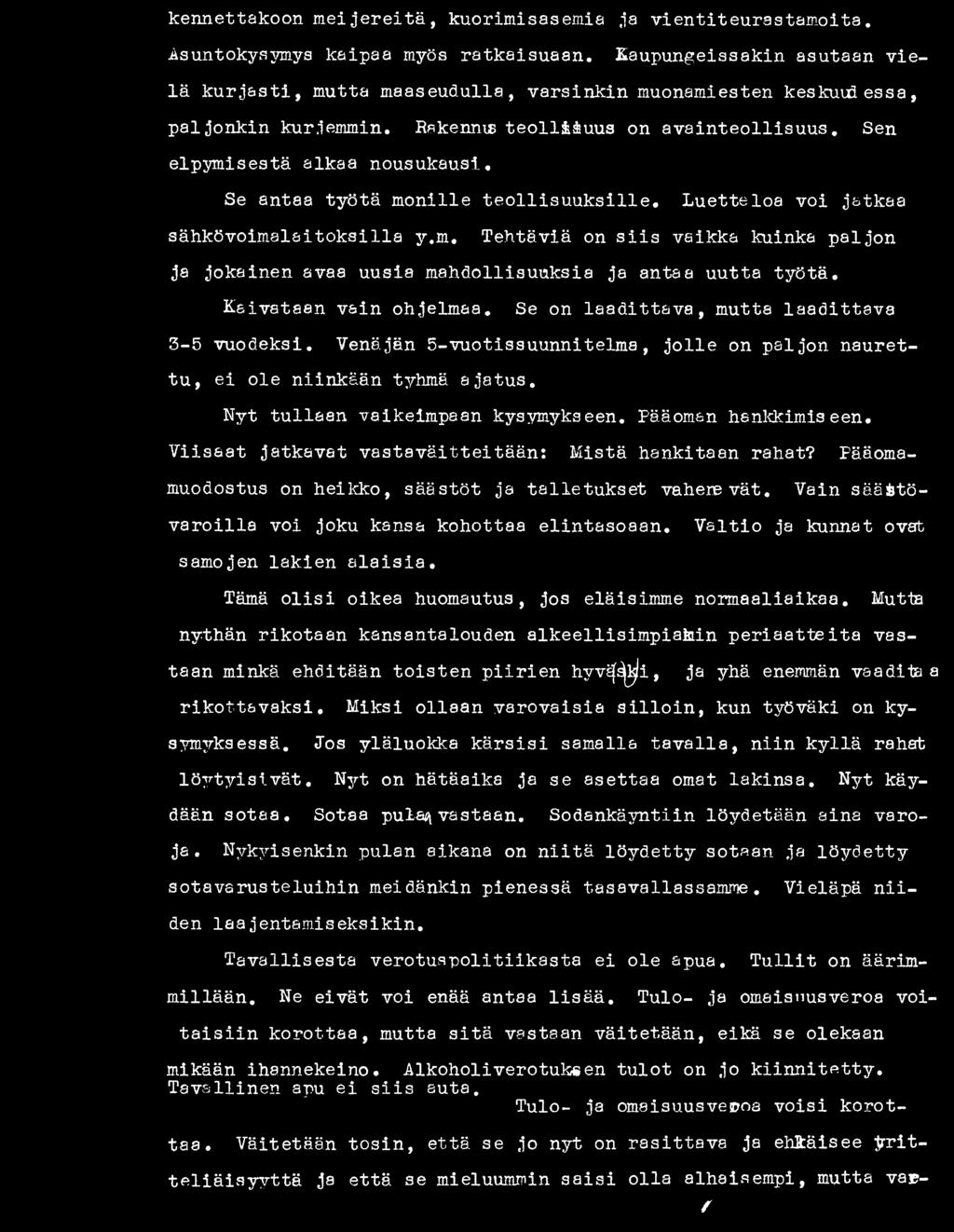 Pääoman hankkimiseen. Viisaat jatkavat vastaväitteitään: Mistä hankitaan rahat? Pääomamuodostus on heikko, säästöt ja talletukset vähenevät. varoilla voi joku kansa kohottaa elintasoaan.