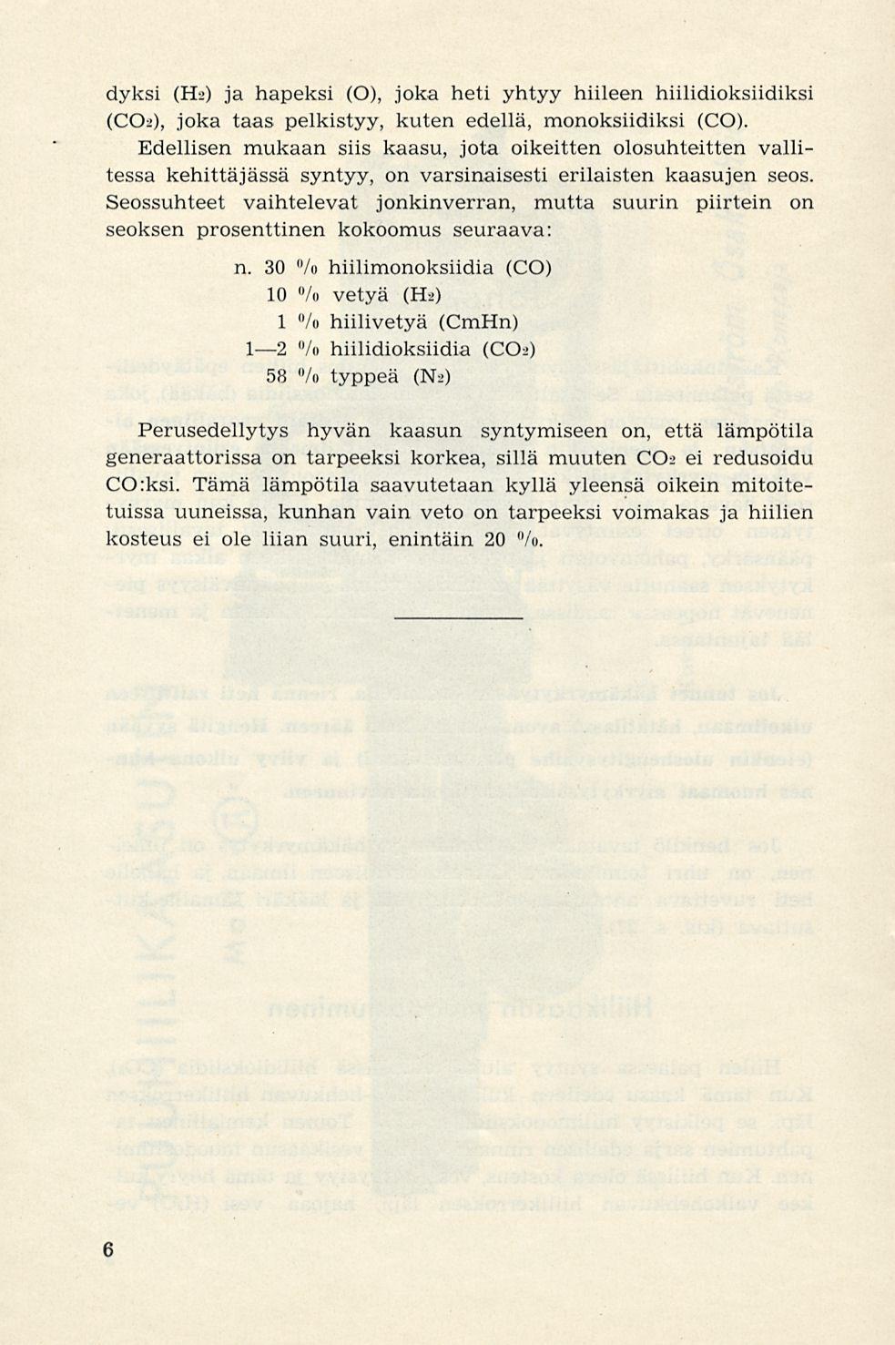 dyksi (H2) ja hapeksi (O), joka heti yhtyy hiileen hiilidioksiidiksi (CO:;), joka taas pelkistyy, kuten edellä, monoksiidiksi (CO).