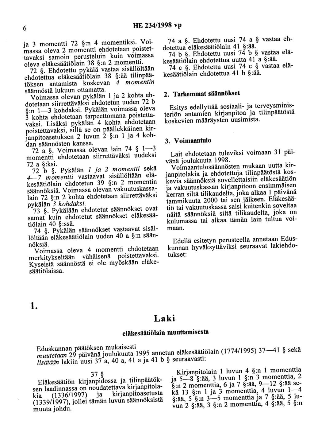 6 HE 234/1998 vp ja 3 momentti 72 :n 4 momentiksi. Voimassa oleva 2 momentti ehdotetaan poistettavaksi samoin perusteluin kuin voimassa oleva eläkesäätiölain 38 :n 2 momentti. 72. Ehdotettu pykälä vastaa sisällöltään ehdotettua eläkesäätiölain 38 :ää tilinpäätöksen antamista koskevan 4 momentin säännöstä lukuun ottamatta.