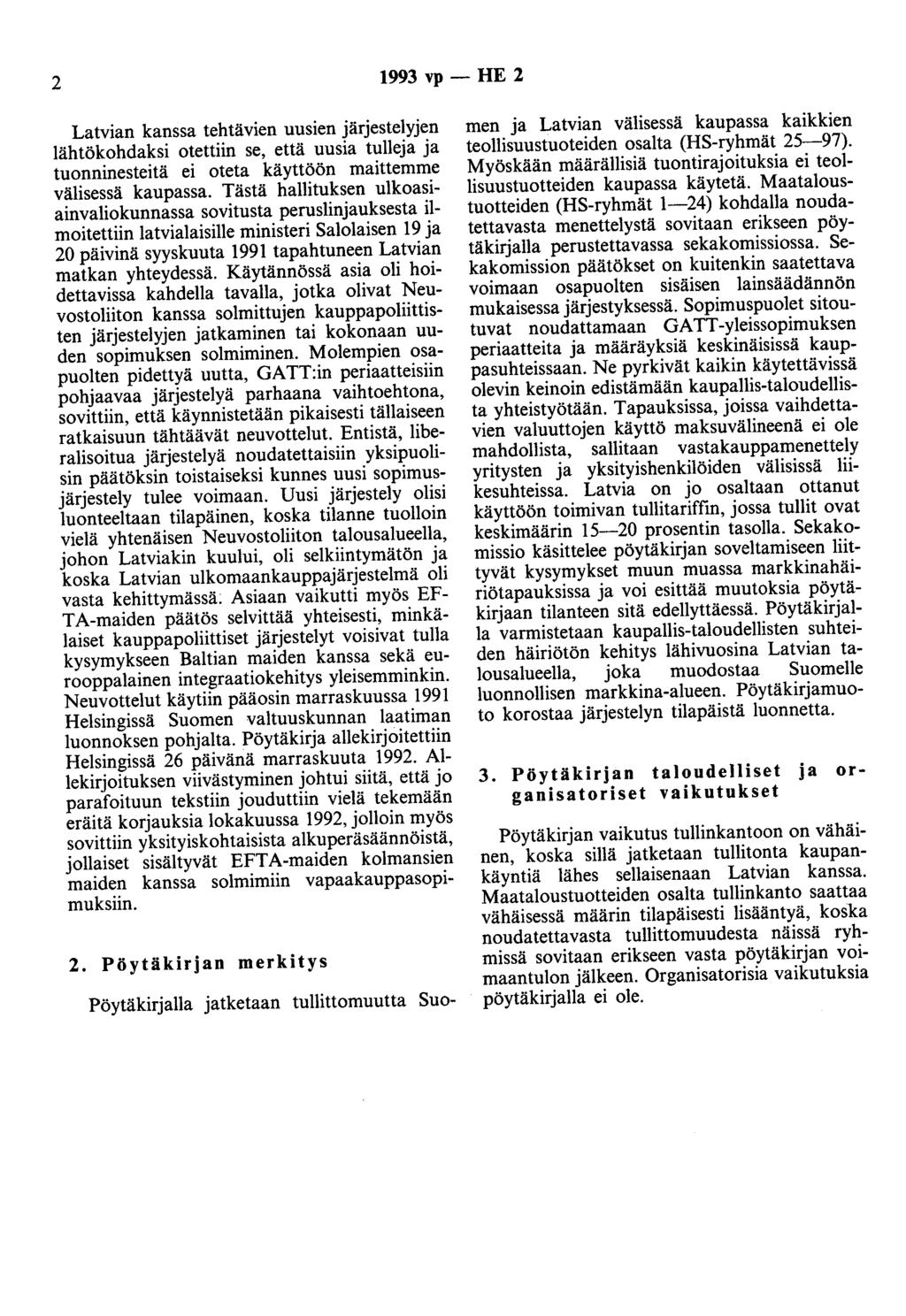 2 1993 vp- HE 2 Latvian kanssa tehtävien uusien järjestelyjen lähtökohdaksi otettiin se, että uusia tulleja ja tuonninesteitä ei oteta käyttöön maittemme välisessä kaupassa.