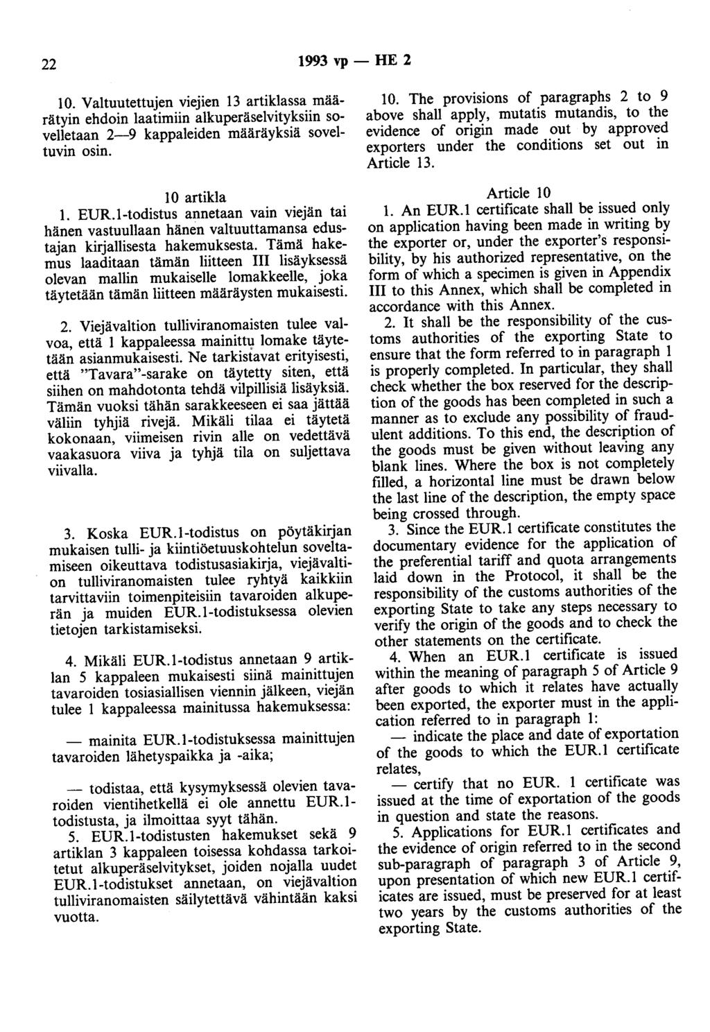 22 1993 vp- HE 2 10. Valtuutettujen viejien 13 artiklassa määrätyin ehdoin laatimiin alkuperäselvityksiin sovelletaan 2-9 kappaleiden määräyksiä soveltuvin osin. 10 artikla 1. EUR.