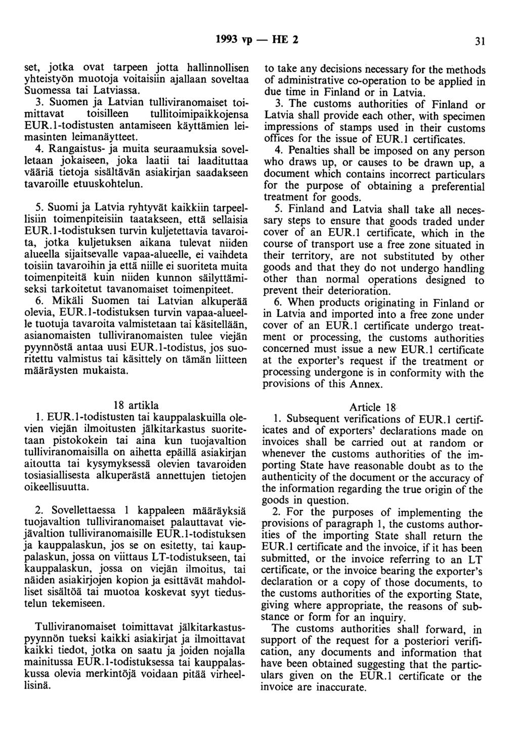 1993 vp- HE 2 31 set, jotka ovat tarpeen jotta hallinnollisen yhteistyön muotoja voitaisiin ajallaan soveltaa Suomessa tai Latviassa. 3. Suomen ja Latvian tulliviranomaiset toimittavat toisilleen tullitoimipaikkojensa EUR.