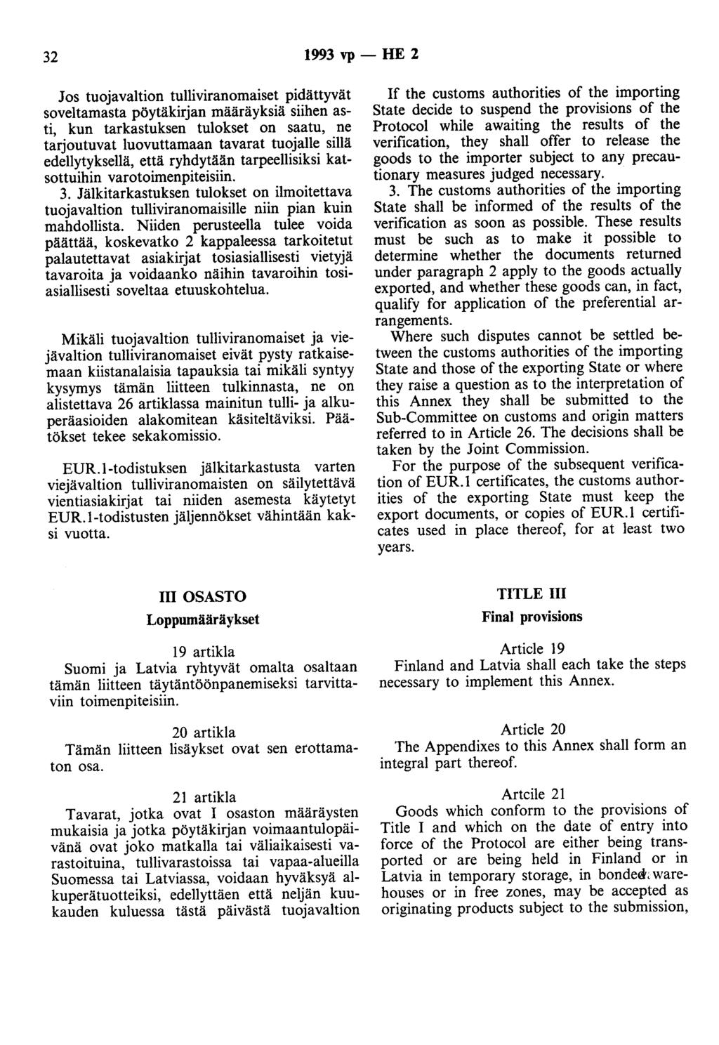 32 1993 vp- HE 2 Jos tuojavaltion tulliviranomaiset pidättyvät soveltamasta pöytäkirjan määräyksiä siihen asti, kun tarkastuksen tulokset on saatu, ne tarjoutuvat luovuttamaan tavarat tuojalle sillä